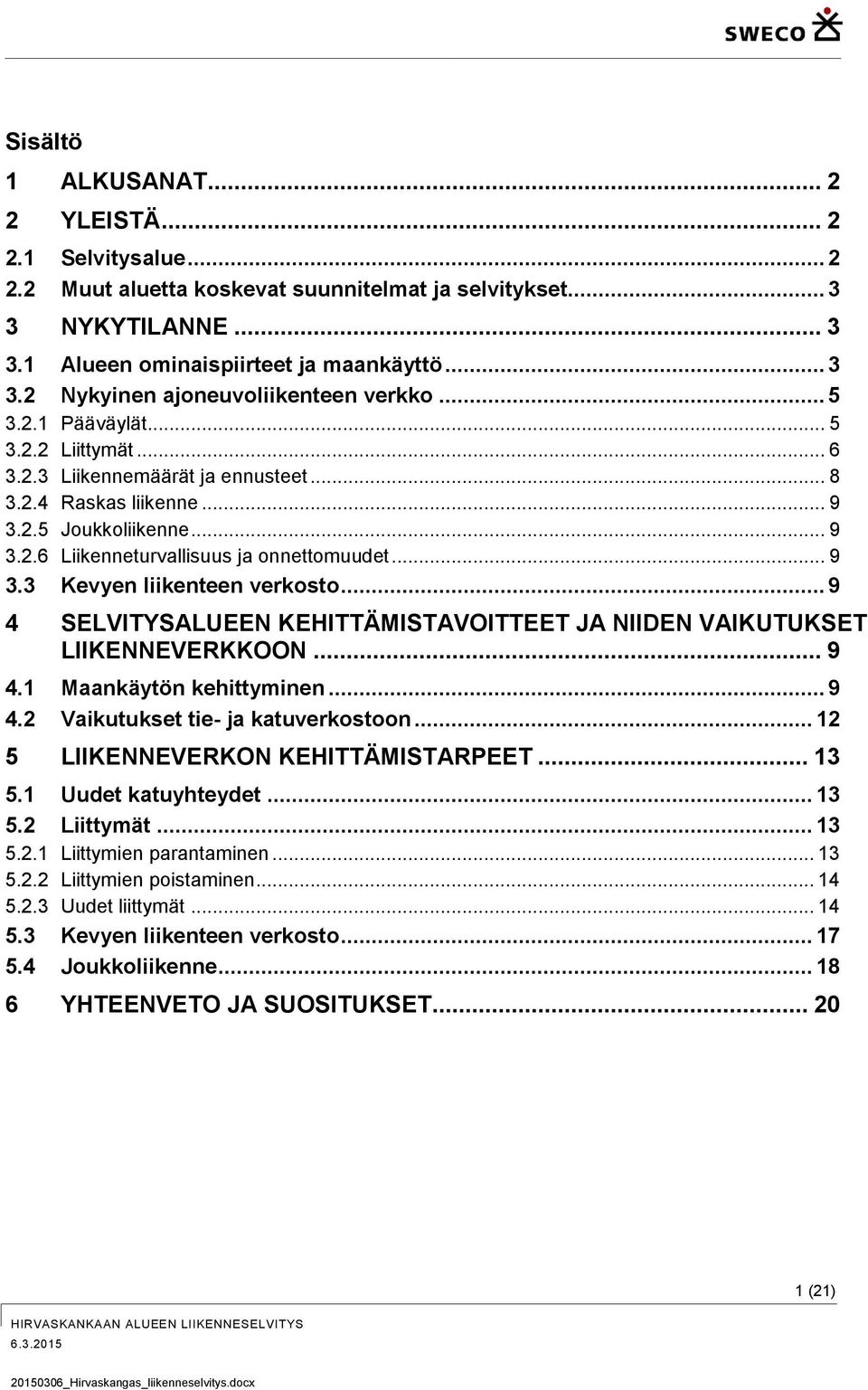 .. 9 4 SELVITYSALUEEN KEHITTÄMISTAVOITTEET JA NIIDEN VAIKUTUKSET LIIKENNEVERKKOON... 9 4.1 Maankäytön kehittyminen... 9 4.2 Vaikutukset tie- ja katuverkostoon... 12 5 LIIKENNEVERKON KEHITTÄMISTARPEET.