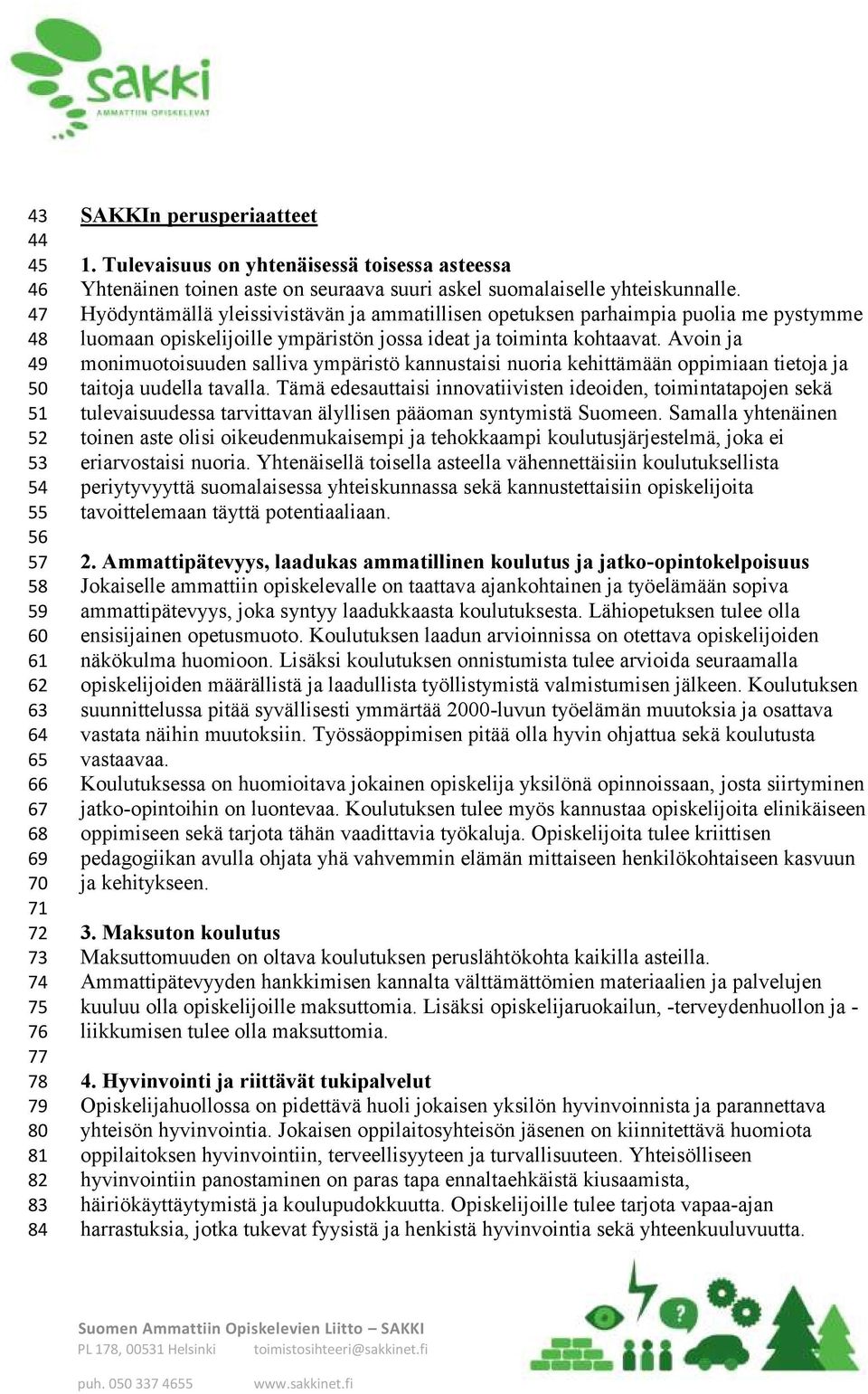 Hyödyntämällä yleissivistävän ja ammatillisen opetuksen parhaimpia puolia me pystymme luomaan opiskelijoille ympäristön jossa ideat ja toiminta kohtaavat.