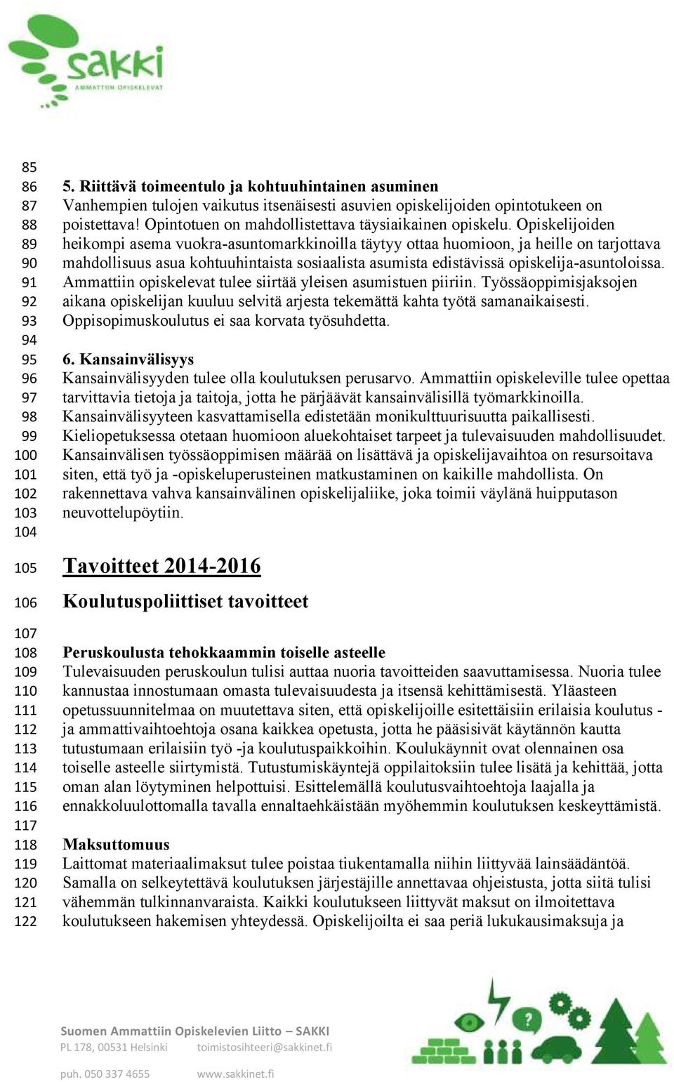 Opiskelijoiden heikompi asema vuokra-asuntomarkkinoilla täytyy ottaa huomioon, ja heille on tarjottava mahdollisuus asua kohtuuhintaista sosiaalista asumista edistävissä opiskelija-asuntoloissa.