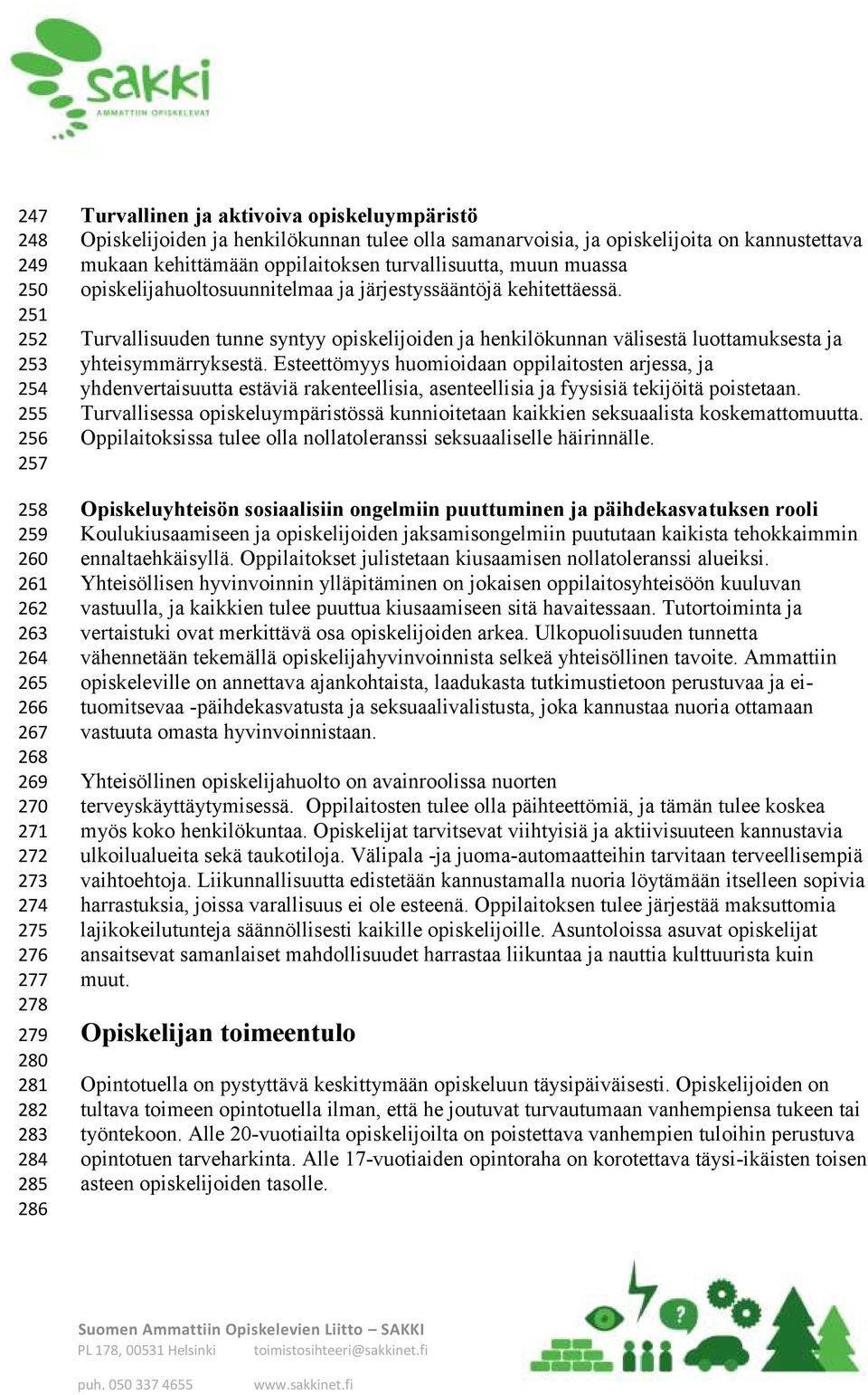 ja järjestyssääntöjä kehitettäessä. Turvallisuuden tunne syntyy opiskelijoiden ja henkilökunnan välisestä luottamuksesta ja yhteisymmärryksestä.