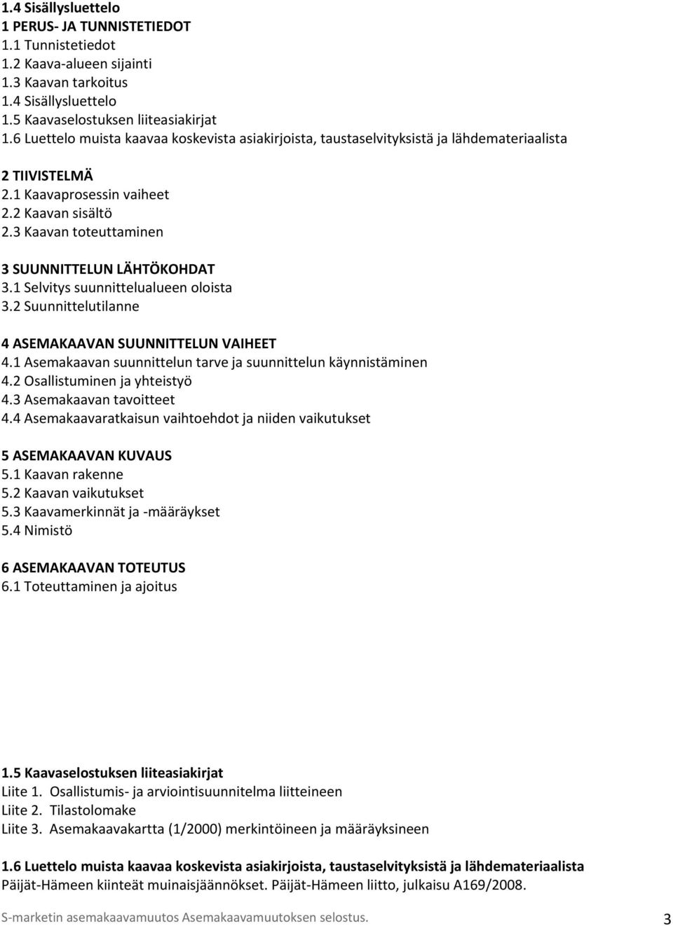 3 Kaavan toteuttaminen 3 SUUNNITTELUN LÄHTÖKOHDAT 3.1 Selvitys suunnittelualueen oloista 3.2 Suunnittelutilanne 4 ASEMAKAAVAN SUUNNITTELUN VAIHEET 4.