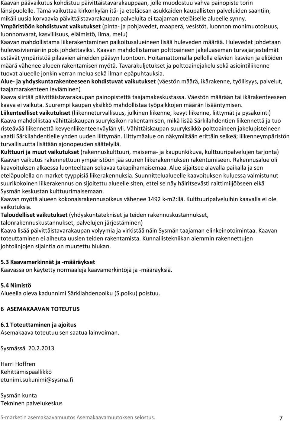 Ympäristöön kohdistuvat vaikutukset (pinta ja pohjavedet, maaperä, vesistöt, luonnon monimuotoisuus, luonnonvarat, kasvillisuus, eläimistö, ilma, melu) Kaavan mahdollistama liikerakentaminen