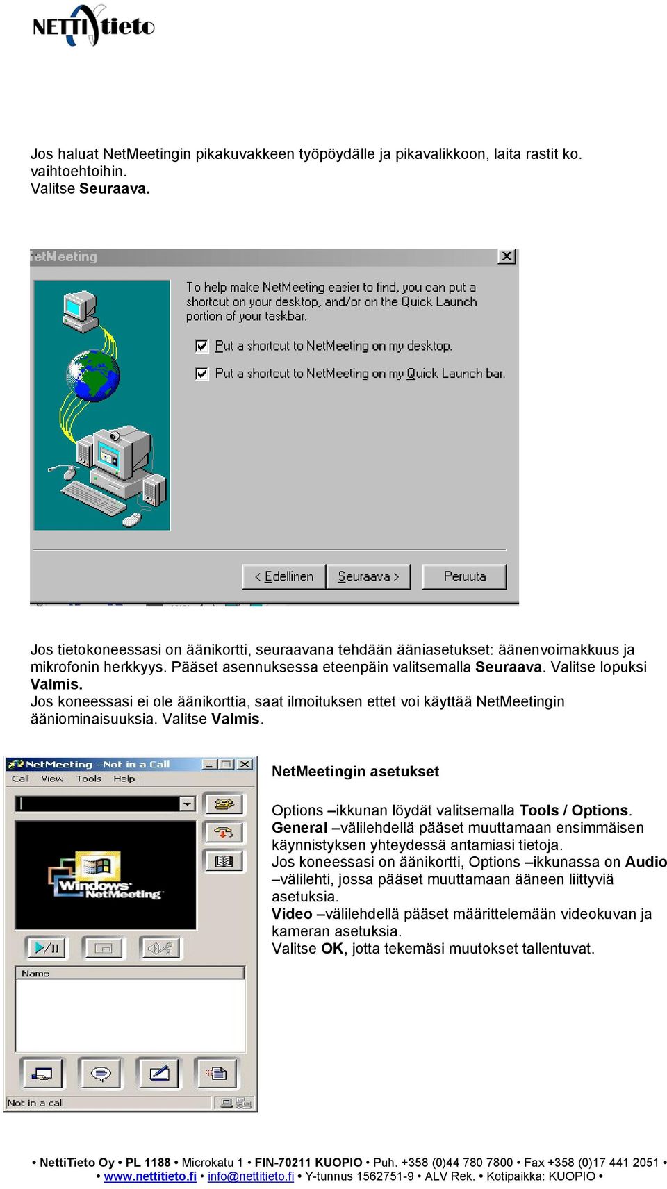 Jos koneessasi ei ole äänikorttia, saat ilmoituksen ettet voi käyttää NetMeetingin ääniominaisuuksia. Valitse Valmis. NetMeetingin asetukset Options ikkunan löydät valitsemalla Tools / Options.