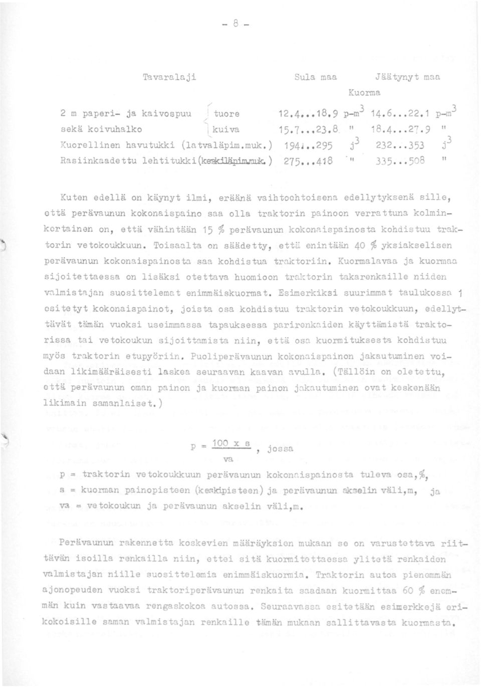 353 J 275 4"8 II 335 508 II J Kuten edellä on käynyt ilmi, eräänä vaihtoehtoisena edellytyksenä sille, että perävaunun kokonaispaino saa olla traktorin painoon verrattuna kolminkertainen on, että