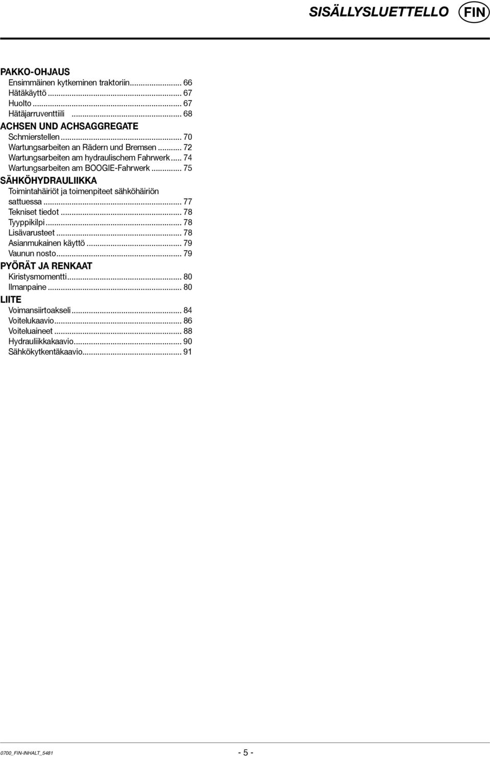 .. 75 SÄHKÖHYDRAULIIKKA Toimintahäiriöt ja toimenpiteet sähköhäiriön sattuessa... 77 Tekniset tiedot... 78 Tyyppikilpi... 78 Lisävarusteet... 78 Asianmukainen käyttö.