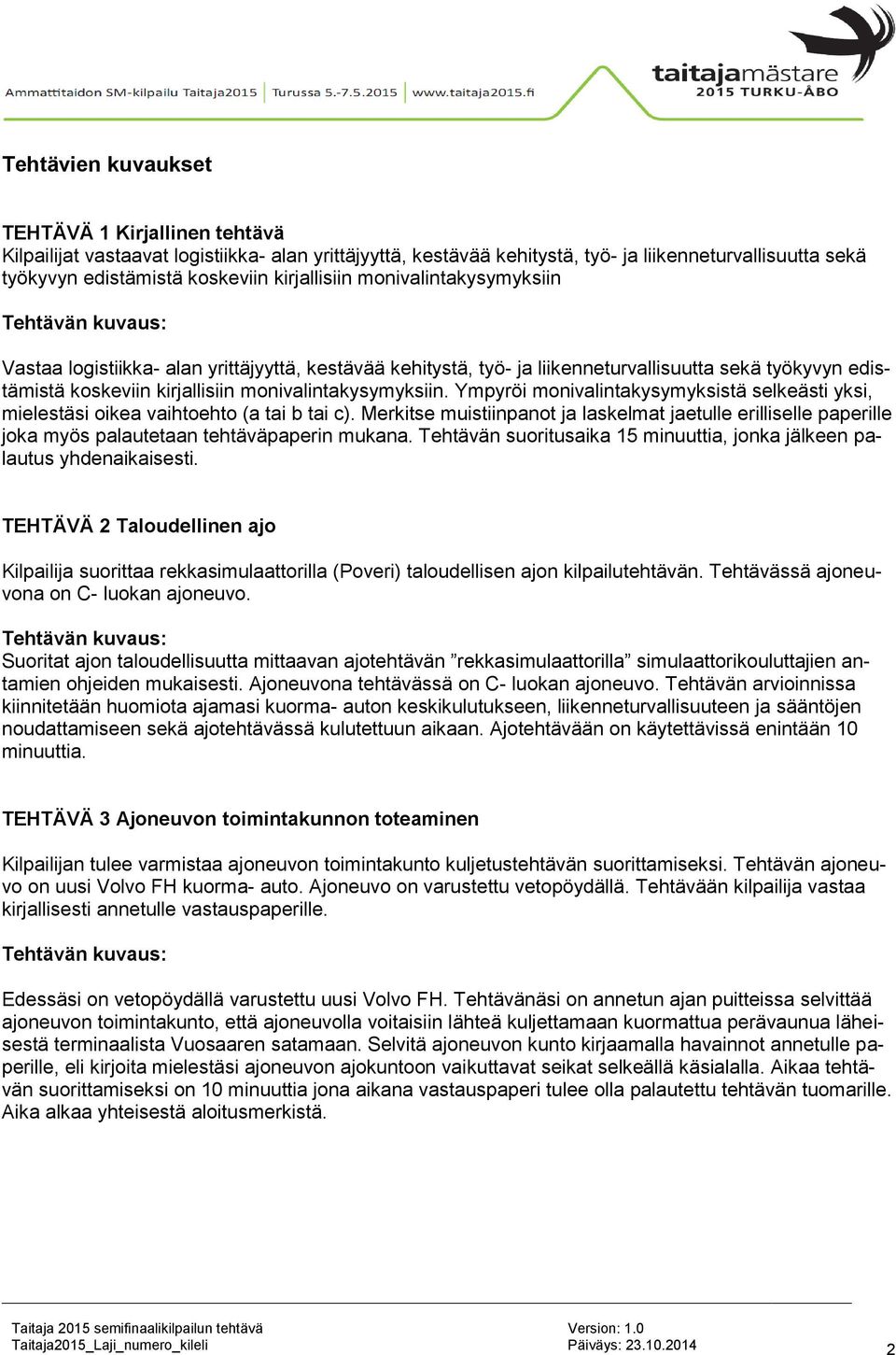 Ympyröi monivalintakysymyksistä selkeästi yksi, mielestäsi oikea vaihtoehto (a tai b tai c).