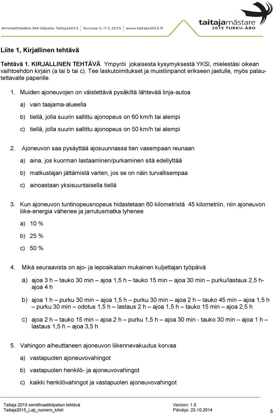 Muiden ajoneuvojen on väistettävä pysäkiltä lähtevää linja-autoa a) vain taajama-alueella b) tiellä, jolla suurin sallittu ajonopeus on 60 km/h tai alempi c) tiellä, jolla suurin sallittu ajonopeus