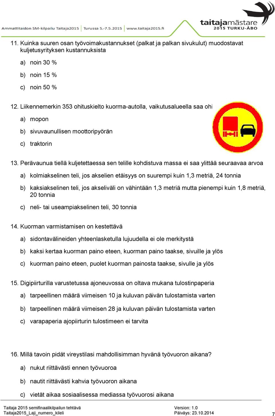 Perävaunua tiellä kuljetettaessa sen telille kohdistuva massa ei saa ylittää seuraavaa arvoa a) kolmiakselinen teli, jos akselien etäisyys on suurempi kuin 1,3 metriä, 24 tonnia b) kaksiakselinen