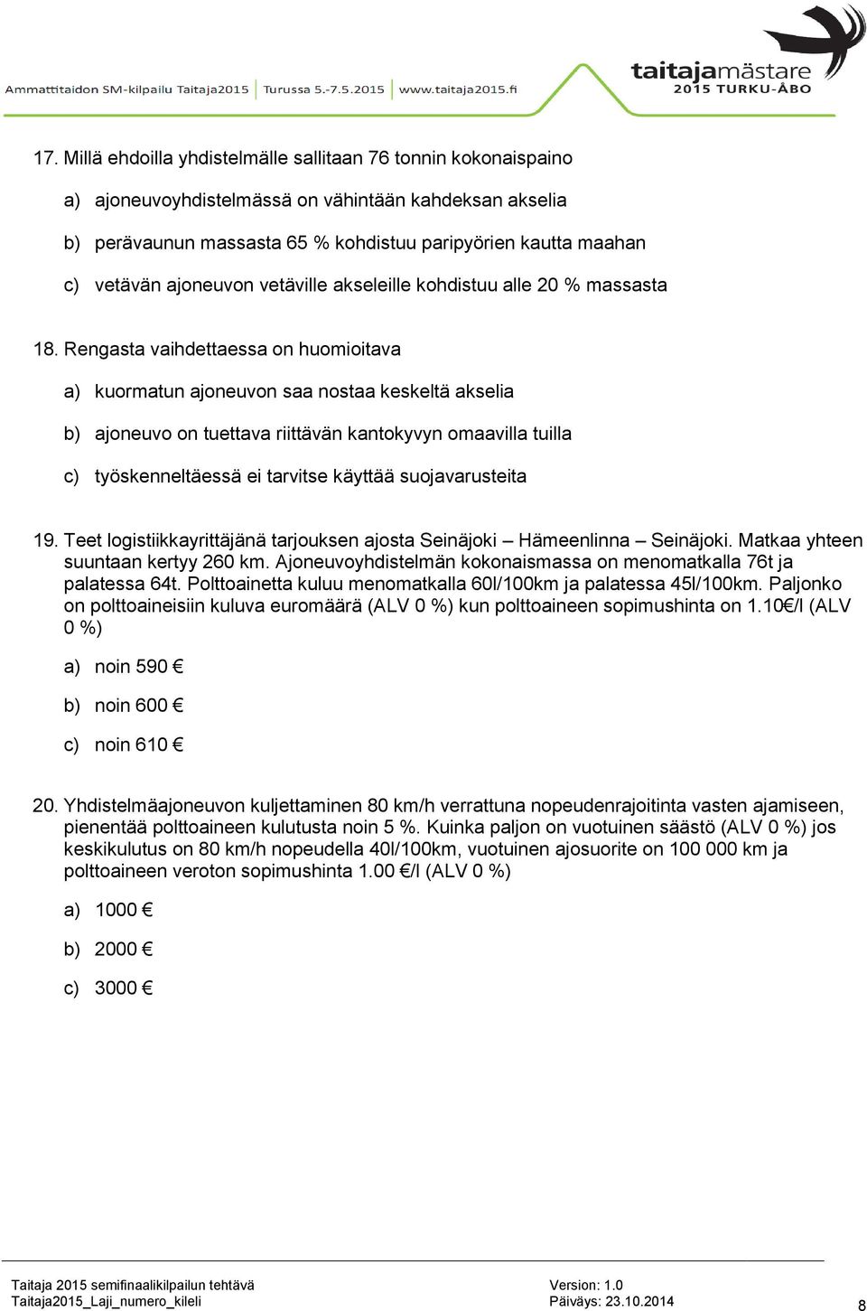 Rengasta vaihdettaessa on huomioitava a) kuormatun ajoneuvon saa nostaa keskeltä akselia b) ajoneuvo on tuettava riittävän kantokyvyn omaavilla tuilla c) työskenneltäessä ei tarvitse käyttää