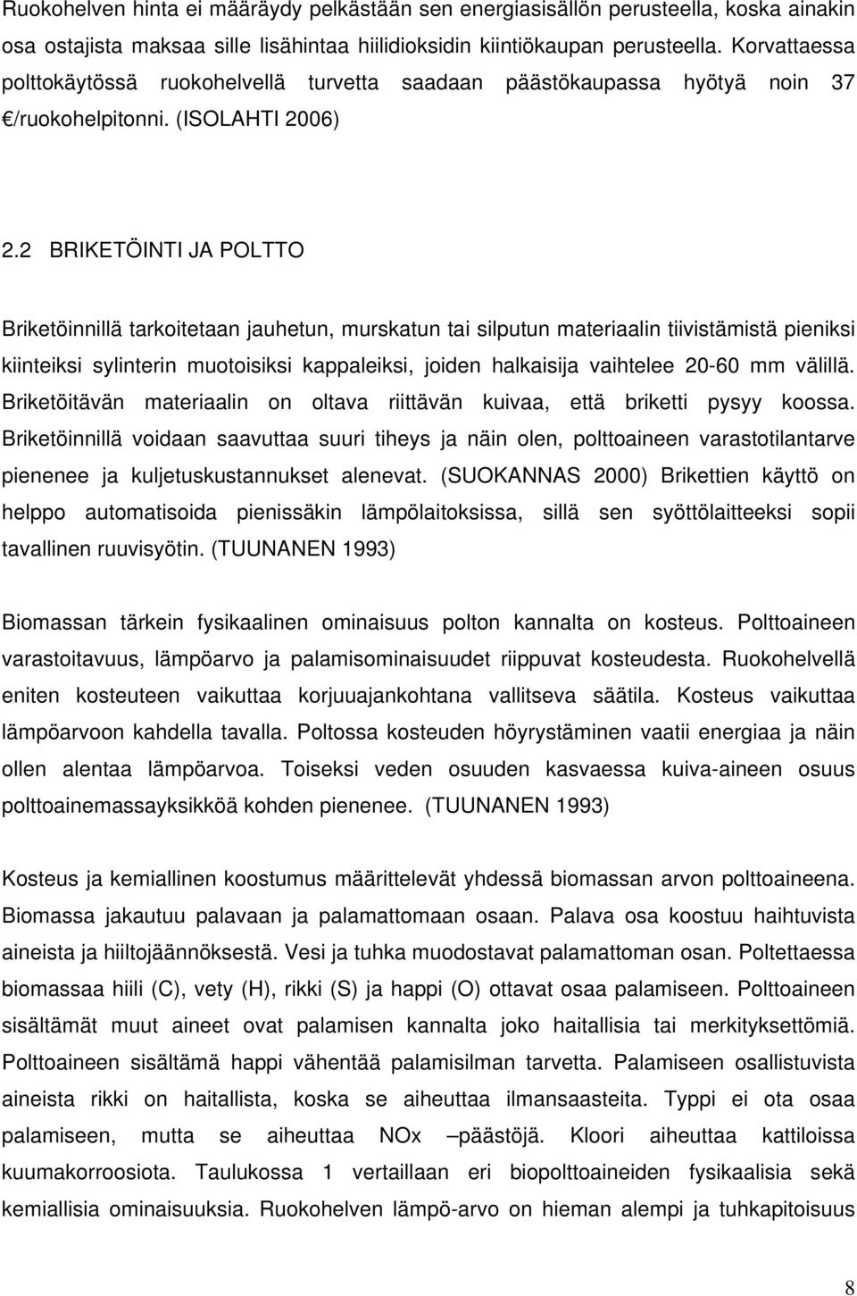 2 BRIKETÖINTI JA POLTTO Briketöinnillä tarkoitetaan jauhetun, murskatun tai silputun materiaalin tiivistämistä pieniksi kiinteiksi sylinterin muotoisiksi kappaleiksi, joiden halkaisija vaihtelee