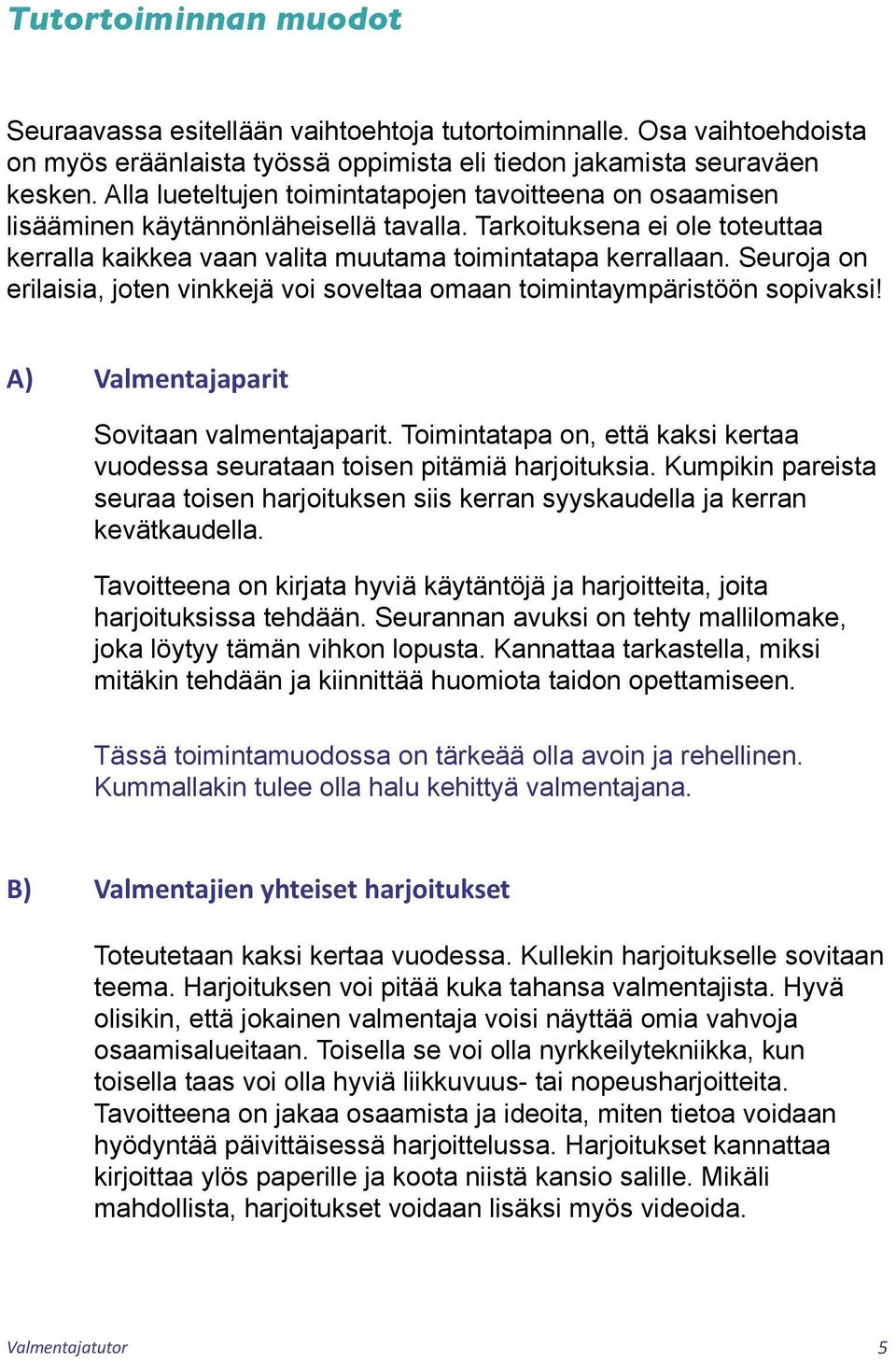 Seuroja on erilaisia, joten vinkkejä voi soveltaa omaan toimintaympäristöön sopivaksi! A) Valmentajaparit Sovitaan valmentajaparit.