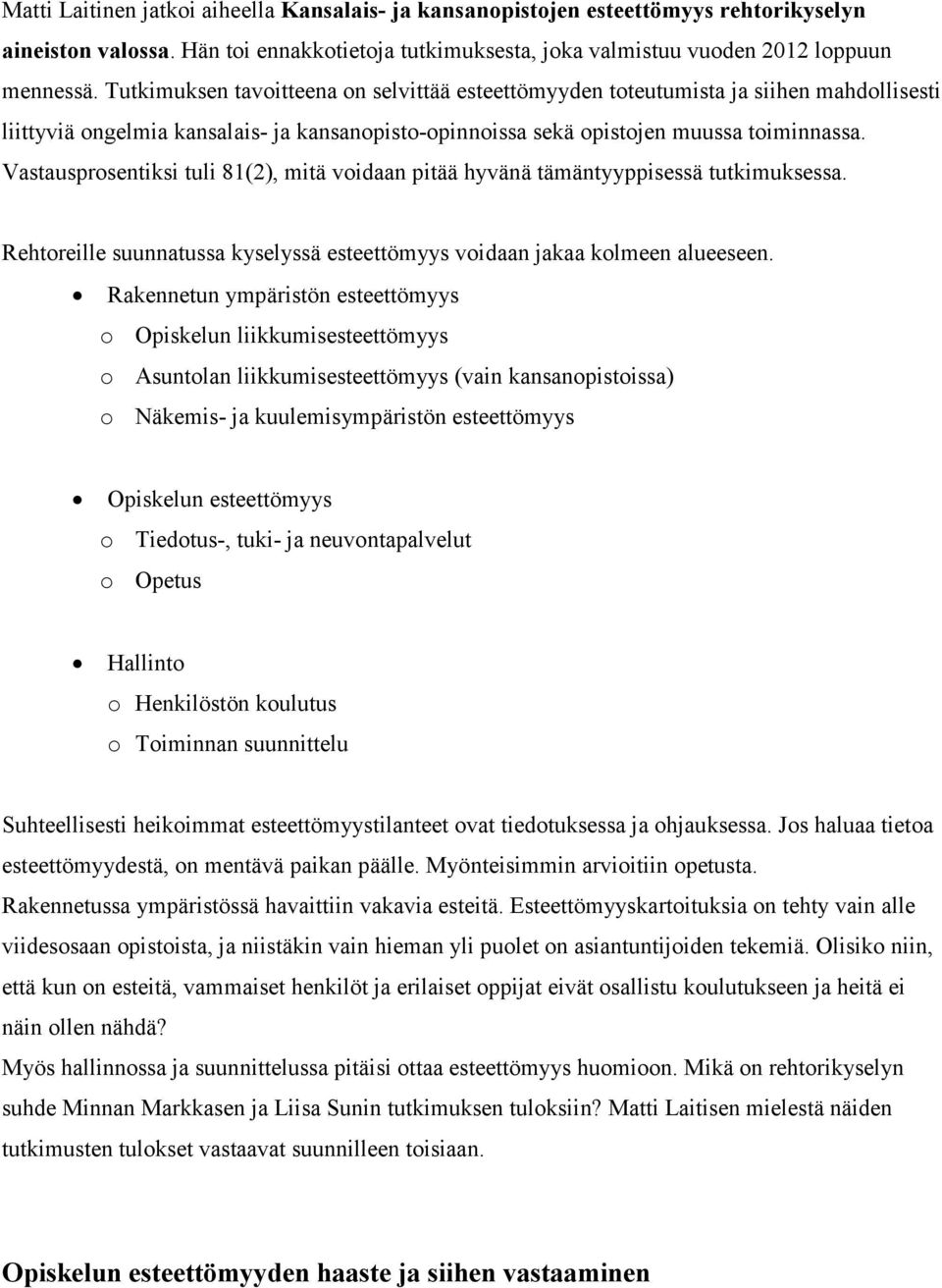 Vastausprosentiksi tuli 81(2), mitä voidaan pitää hyvänä tämäntyyppisessä tutkimuksessa. Rehtoreille suunnatussa kyselyssä esteettömyys voidaan jakaa kolmeen alueeseen.