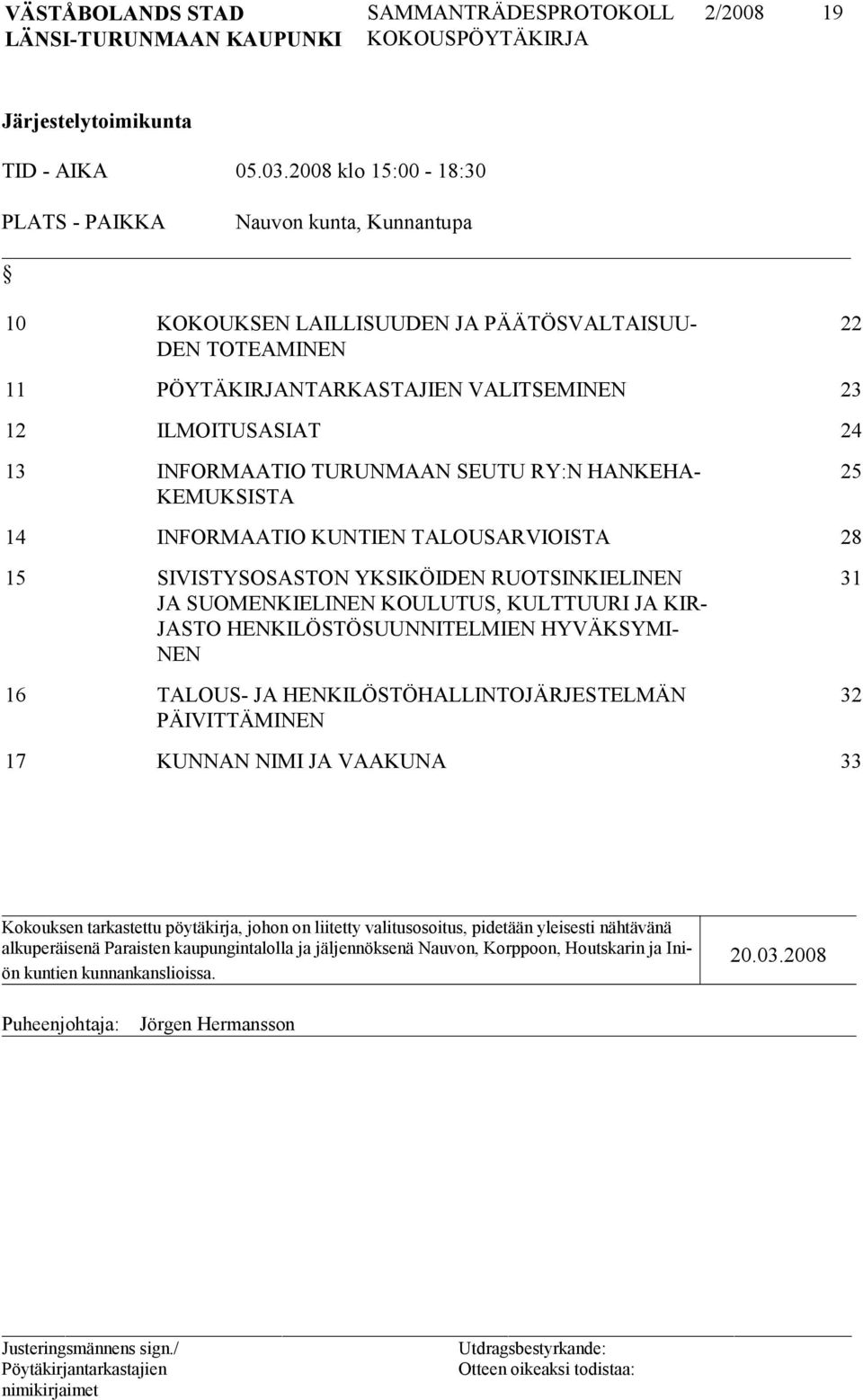 INFORMAATIO TURUNMAAN SEUTU RY:N HANKEHA- KEMUKSISTA 25 14 INFORMAATIO KUNTIEN TALOUSARVIOISTA 28 15 SIVISTYSOSASTON YKSIKÖIDEN RUOTSINKIELINEN JA SUOMENKIELINEN KOULUTUS, KULTTUURI JA KIR- JASTO