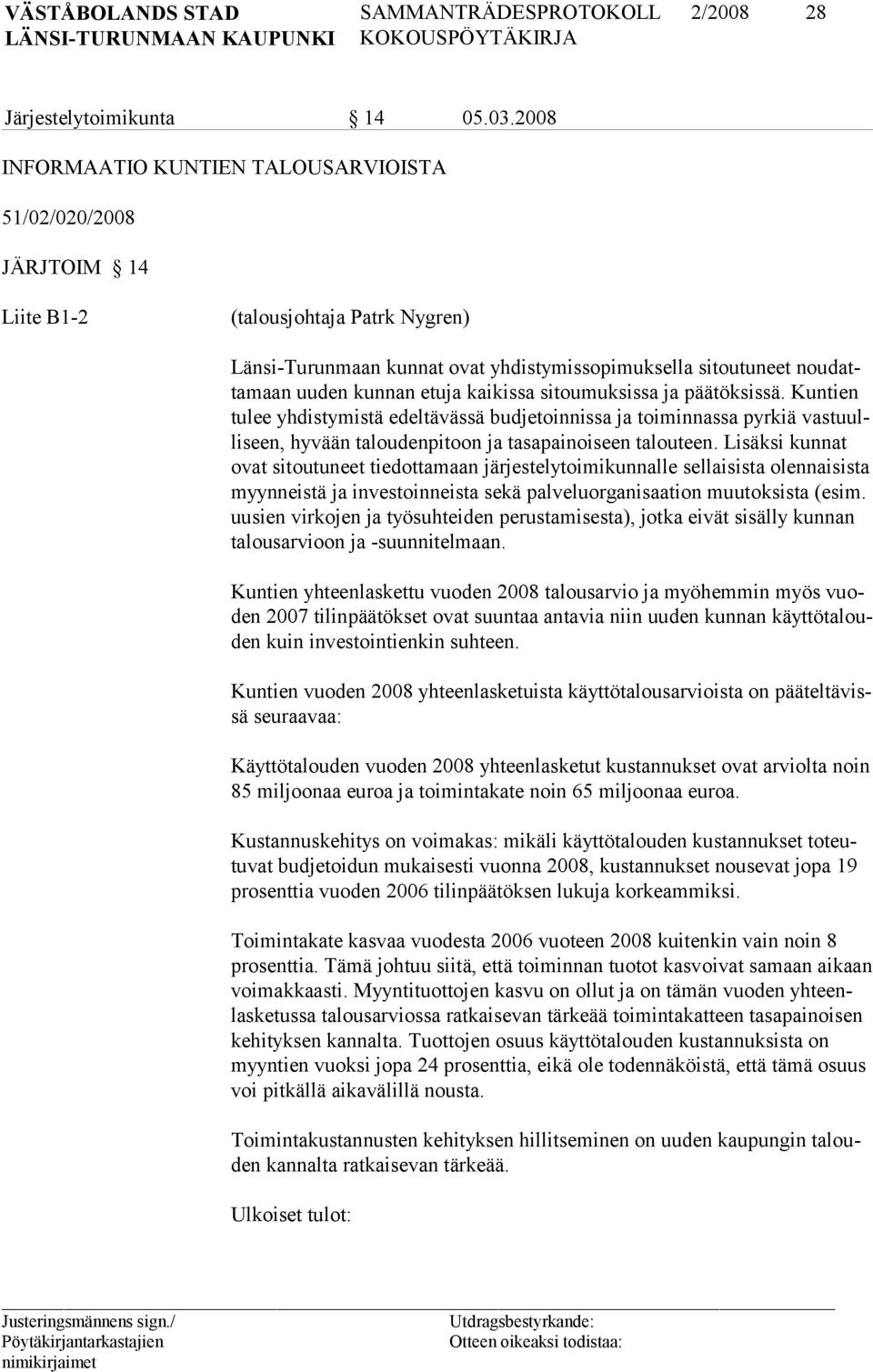 etuja kaikissa sitoumuksissa ja päätöksissä. Kuntien tulee yhdistymistä edeltävässä budjetoinnissa ja toiminnassa pyrkiä vastuulliseen, hyvään taloudenpitoon ja tasapainoiseen talouteen.