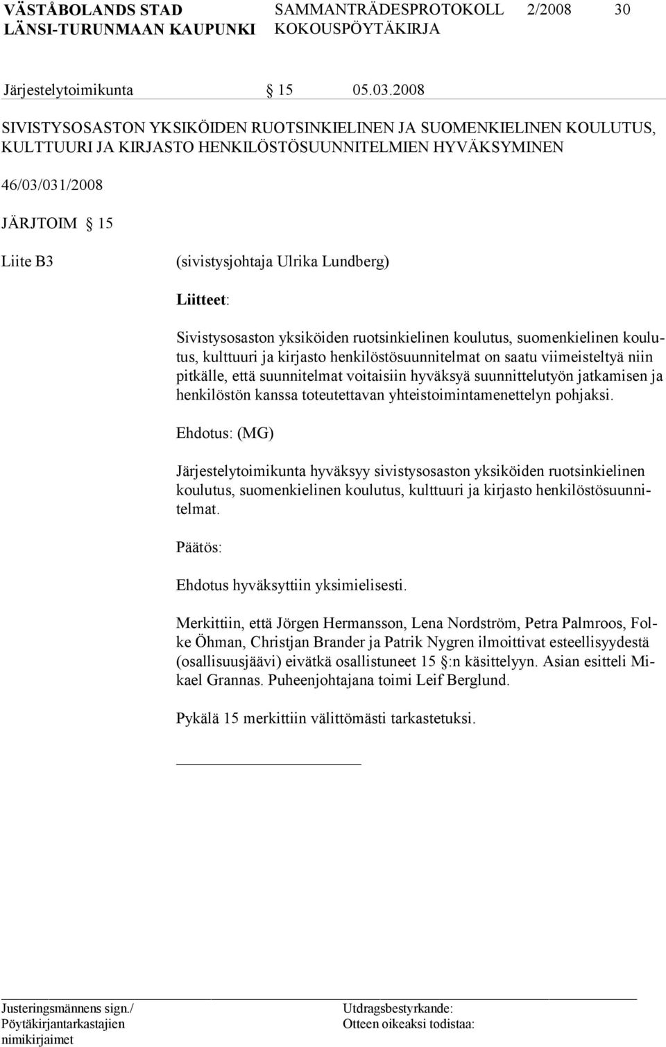 Lundberg) Liitteet: Sivistysosaston yksiköiden ruotsinkielinen koulutus, suomenkielinen koulutus, kulttuuri ja kirjasto henkilöstösuunnitelmat on saatu viimeisteltyä niin pitkälle, että suunnitelmat