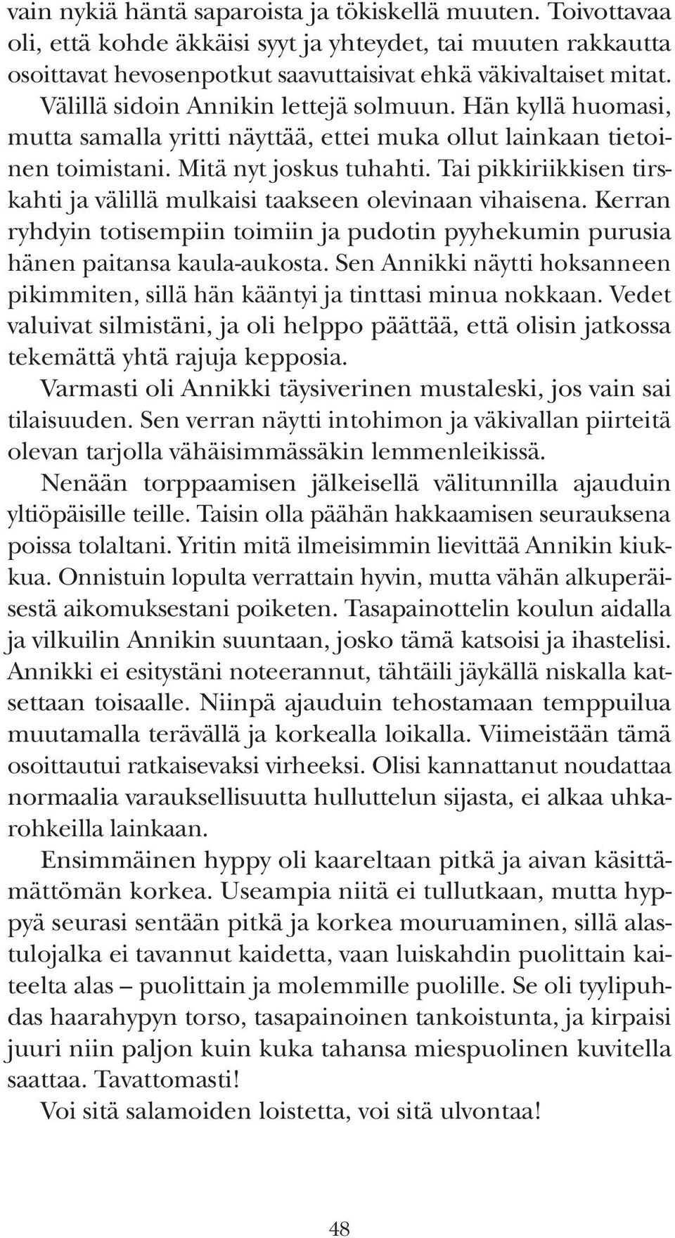 Tai pikkiriikkisen tirskahti ja välillä mulkaisi taakseen olevinaan vihaisena. Kerran ryhdyin totisempiin toimiin ja pudotin pyyhekumin purusia hänen paitansa kaula-aukosta.