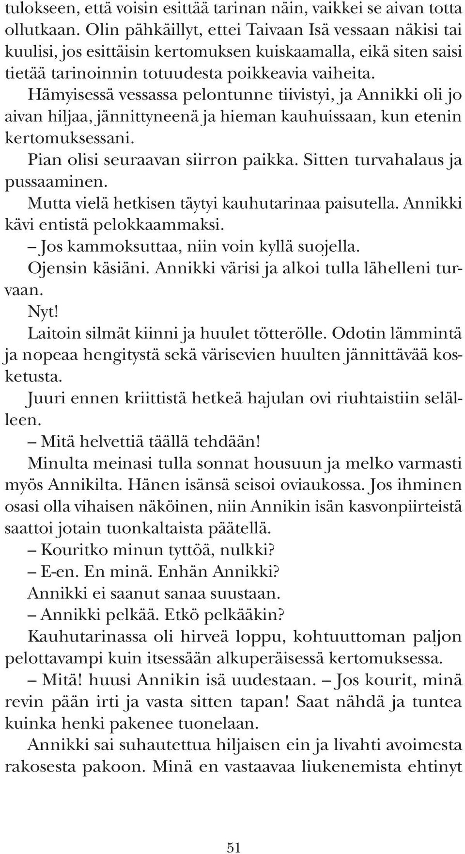 Hämyisessä vessassa pelontunne tiivistyi, ja Annikki oli jo aivan hiljaa, jännittyneenä ja hieman kauhuissaan, kun etenin kertomuksessani. Pian olisi seuraavan siirron paikka.