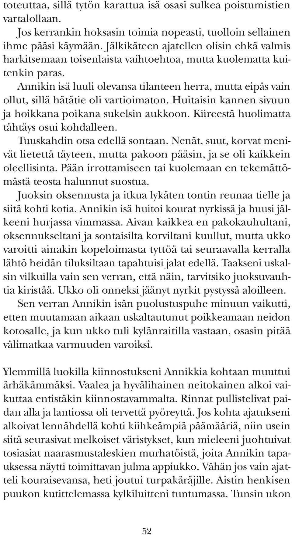 Annikin isä luuli olevansa tilanteen herra, mutta eipäs vain ollut, sillä hätätie oli vartioimaton. Huitaisin kannen sivuun ja hoikkana poikana sukelsin aukkoon.