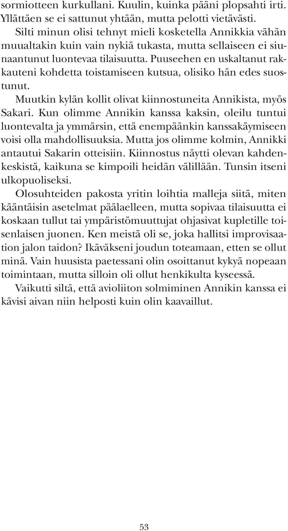 Puuseehen en uskaltanut rakkauteni kohdetta toistamiseen kutsua, olisiko hän edes suostunut. Muutkin kylän kollit olivat kiinnostuneita Annikista, myös Sakari.