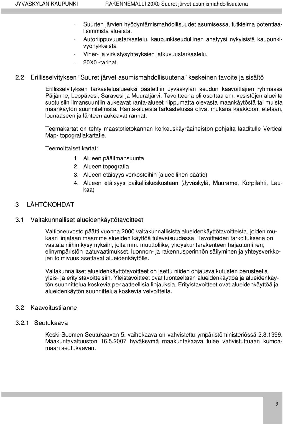 2 Erillisselvityksen Suuret järvet asumismahdollisuutena keskeinen tavoite ja sisältö Erillisselvityksen tarkastelualueeksi päätettiin Jyväskylän seudun kaavoittajien ryhmässä Päijänne, Leppävesi,