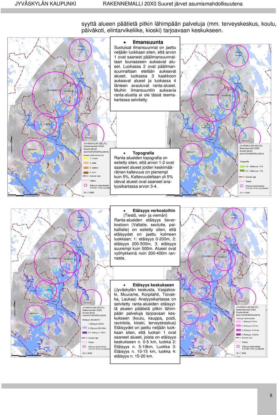 Luokassa 2 ovat pääilmansuunnaltaan etelään aukeavat alueet, luokassa 3 kaakkoon aukeavat alueet ja luokassa 4 länteen avautuvat ranta-alueet.