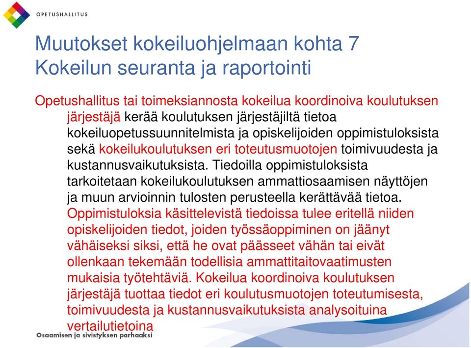 Tiedoilla oppimistuloksista tarkoitetaan kokeilukoulutuksen ammattiosaamisen näyttöjen ja muun arvioinnin tulosten perusteella kerättävää tietoa.