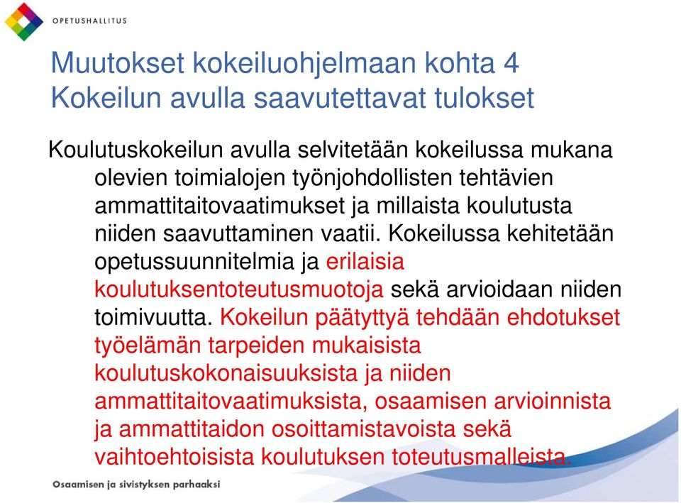 Kokeilussa kehitetään opetussuunnitelmia ja erilaisia koulutuksentoteutusmuotoja sekä arvioidaan niiden toimivuutta.