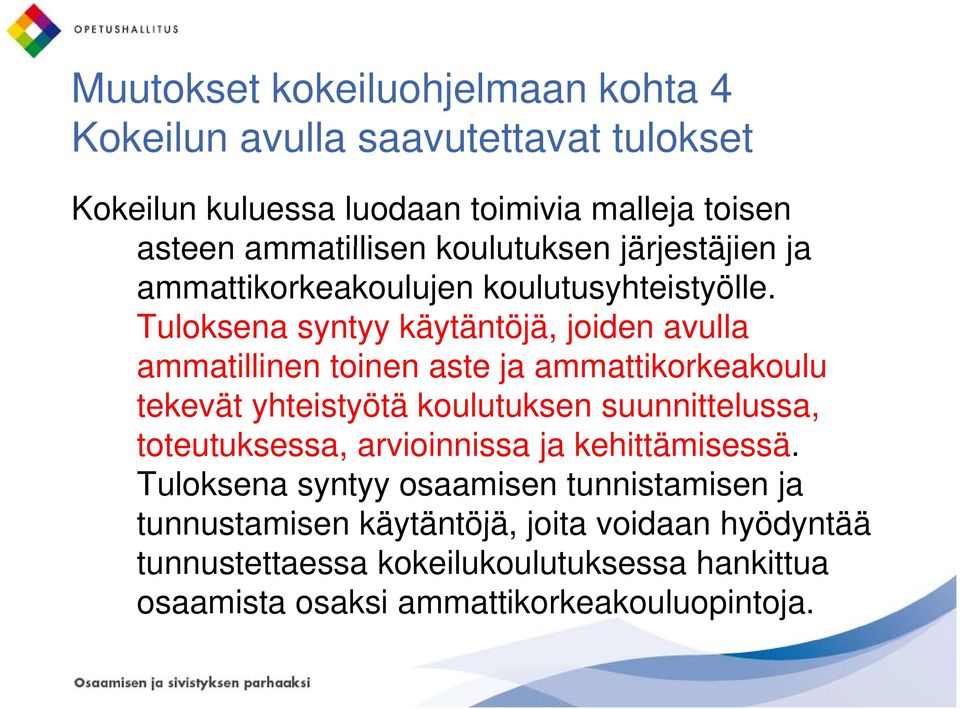 Tuloksena syntyy yy käytäntöjä, joiden avulla ammatillinen toinen aste ja ammattikorkeakoulu tekevät yhteistyötä koulutuksen suunnittelussa,