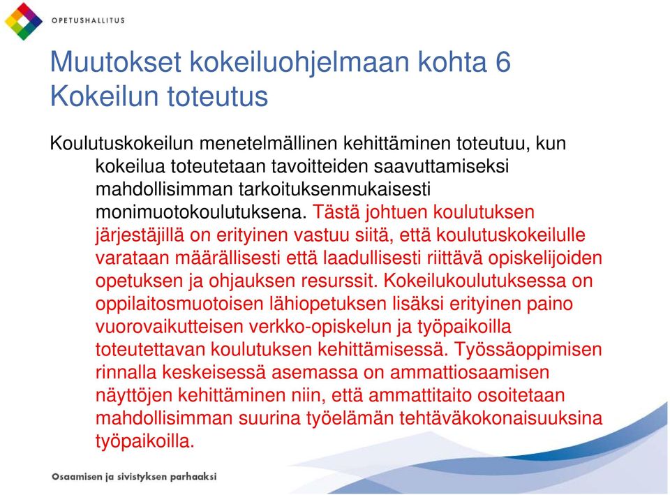 Tästä johtuen koulutuksen järjestäjillä on erityinen vastuu siitä, että koulutuskokeilulle varataan määrällisesti että laadullisesti riittävä opiskelijoiden opetuksen ja ohjauksen resurssit.