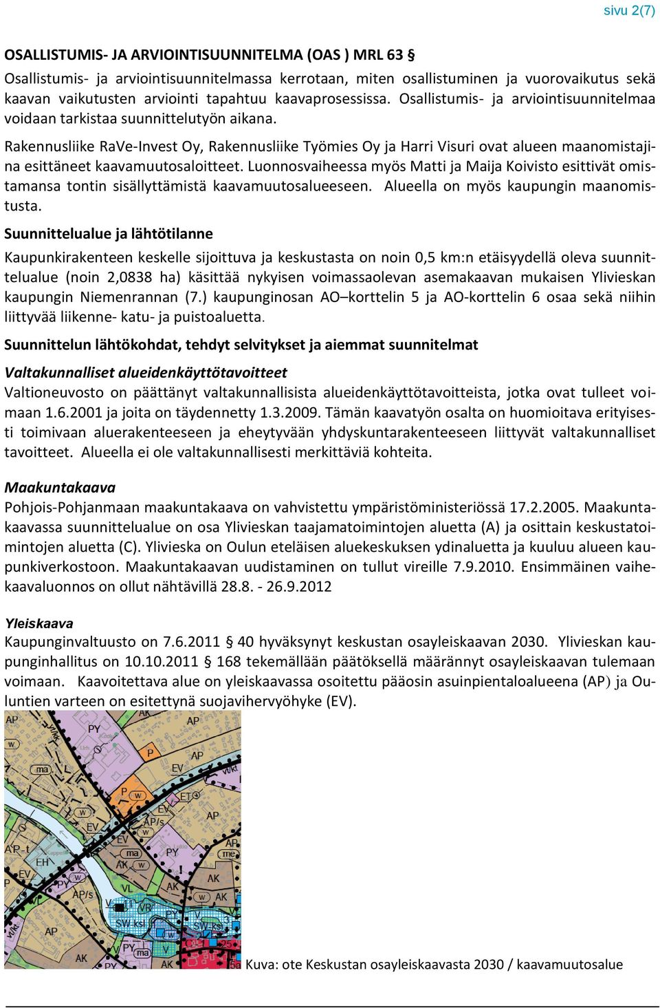 Rakennusliike RaVe-Invest Oy, Rakennusliike Työmies Oy ja Harri Visuri ovat alueen maanomistajina esittäneet kaavamuutosaloitteet.