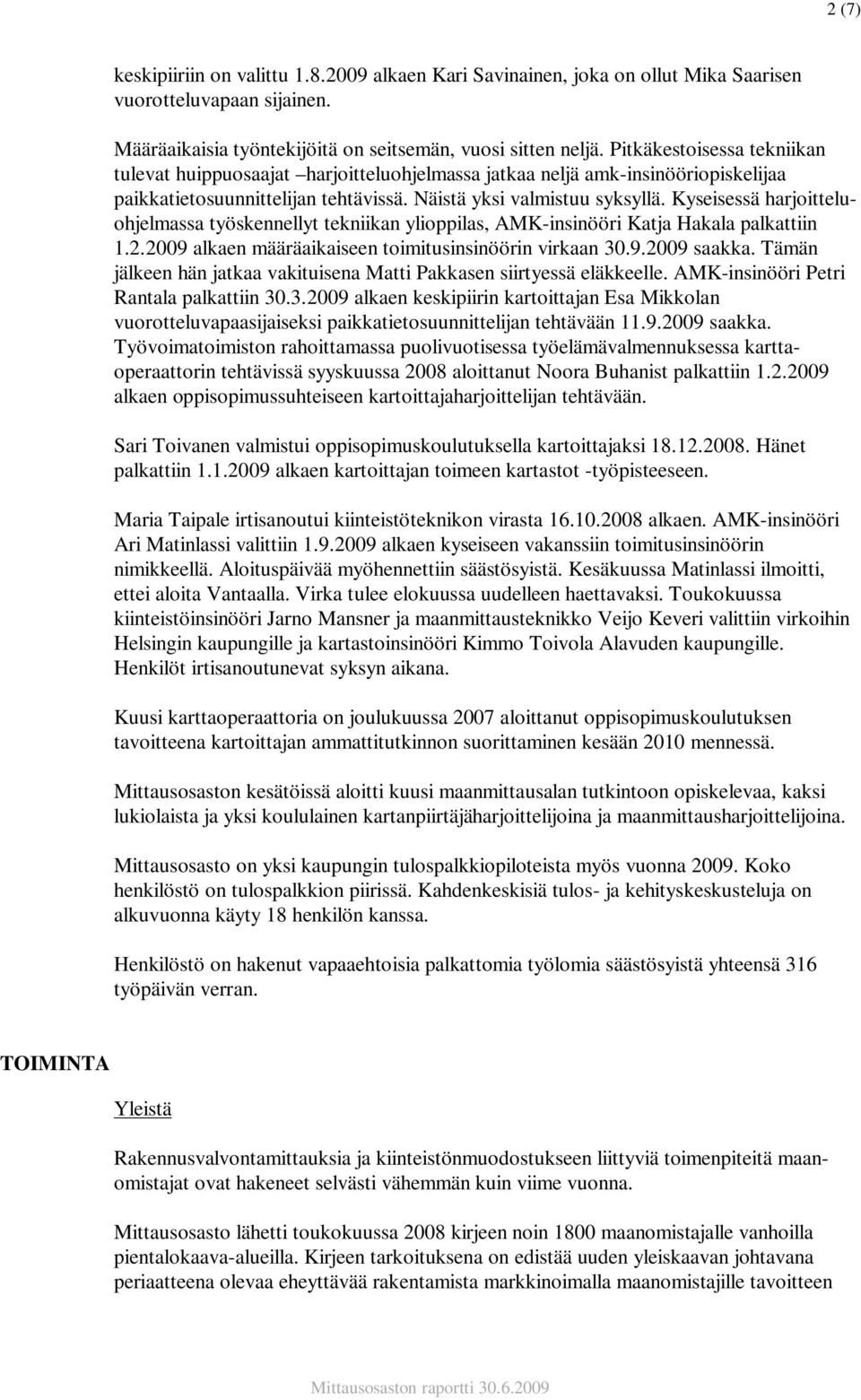 Kyseisessä harjoitteluohjelmassa työskennellyt tekniikan ylioppilas, AMK-insinööri Katja Hakala palkattiin 1.2.2009 alkaen määräaikaiseen toimitusinsinöörin virkaan 30.9.2009 saakka.