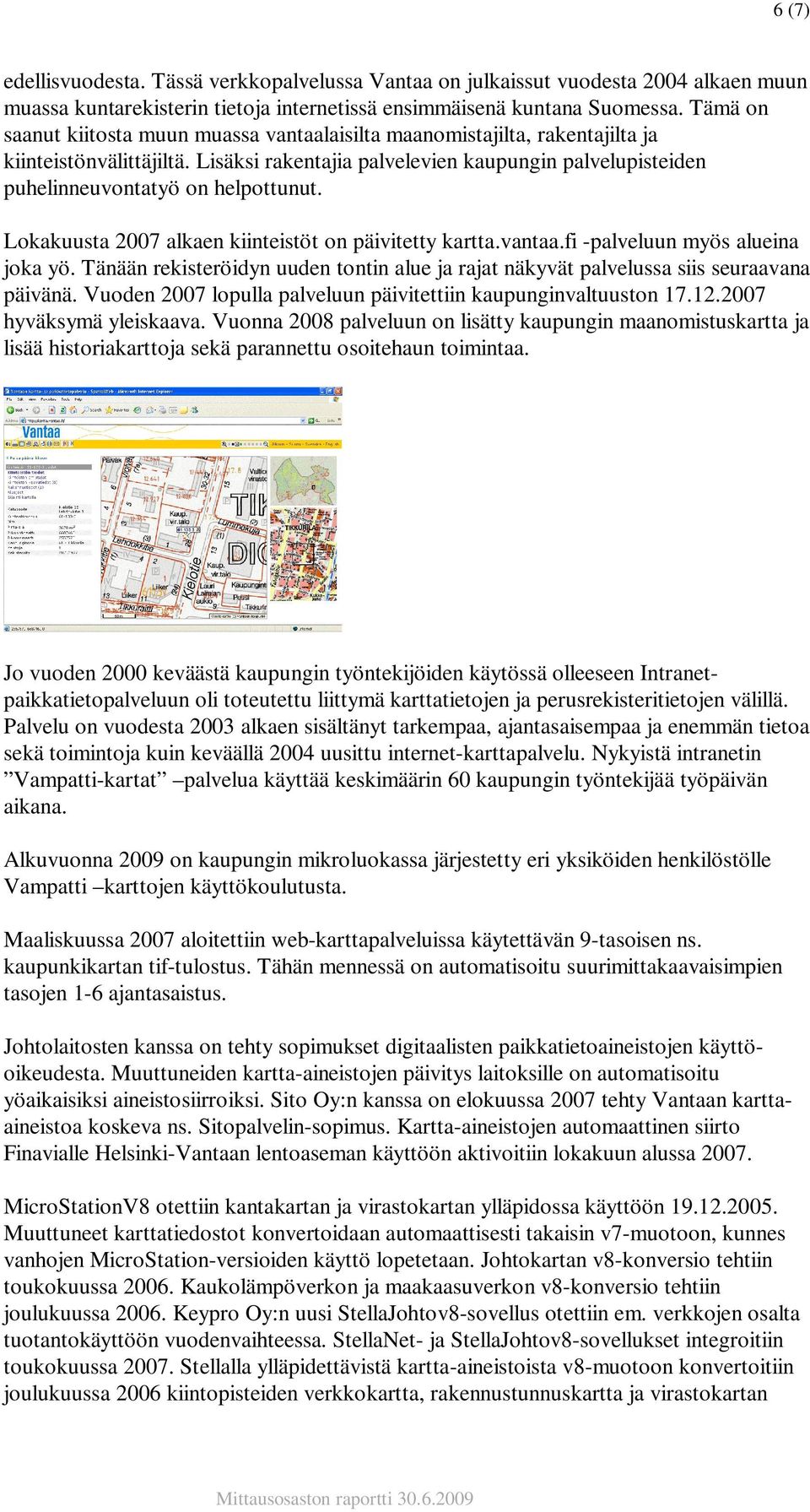 Lisäksi rakentajia palvelevien kaupungin palvelupisteiden puhelinneuvontatyö on helpottunut. Lokakuusta 2007 alkaen kiinteistöt on päivitetty kartta.vantaa.fi -palveluun myös alueina joka yö.