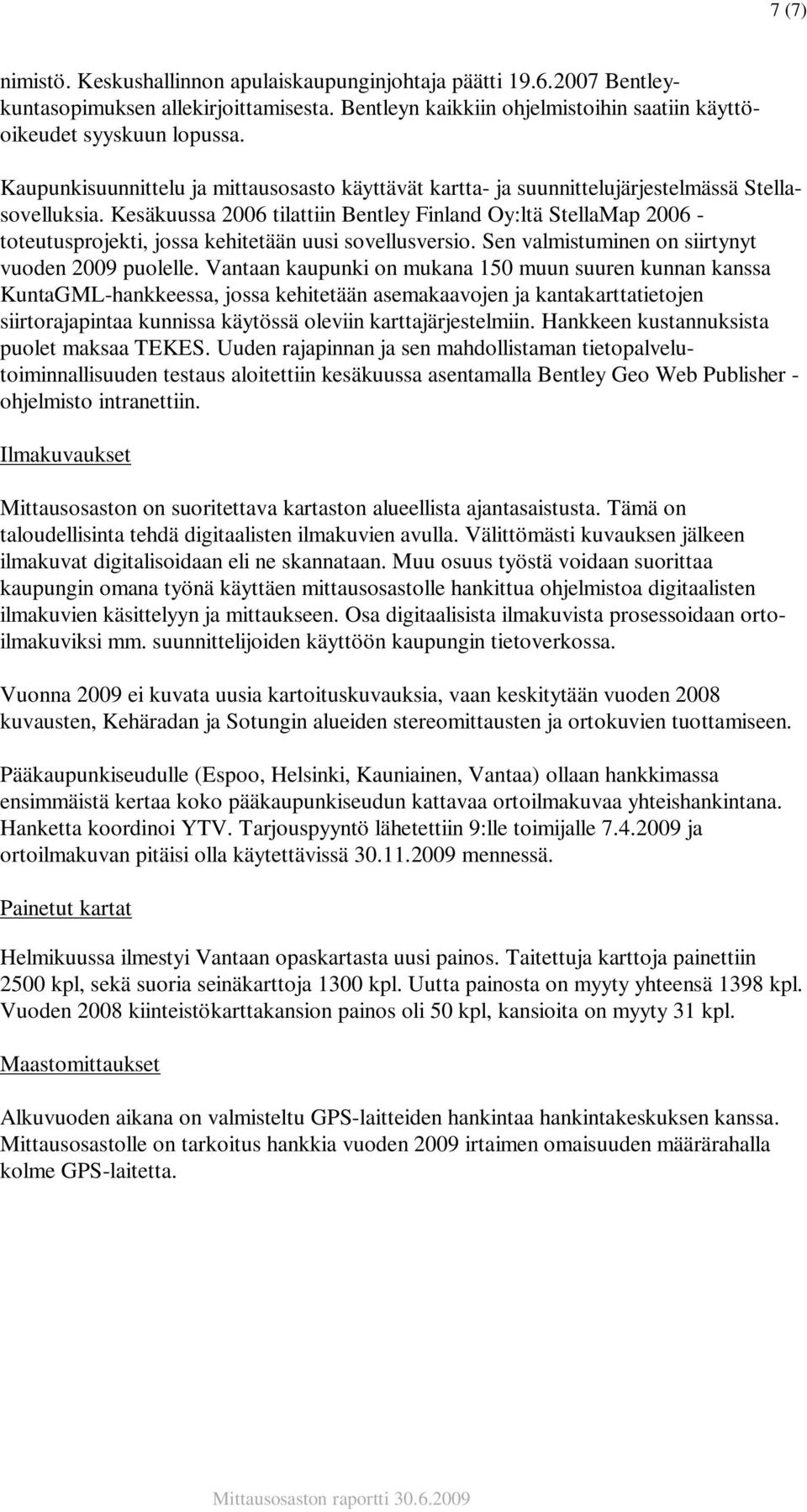 Kesäkuussa 2006 tilattiin Bentley Finland Oy:ltä StellaMap 2006 - toteutusprojekti, jossa kehitetään uusi sovellusversio. Sen valmistuminen on siirtynyt vuoden 2009 puolelle.