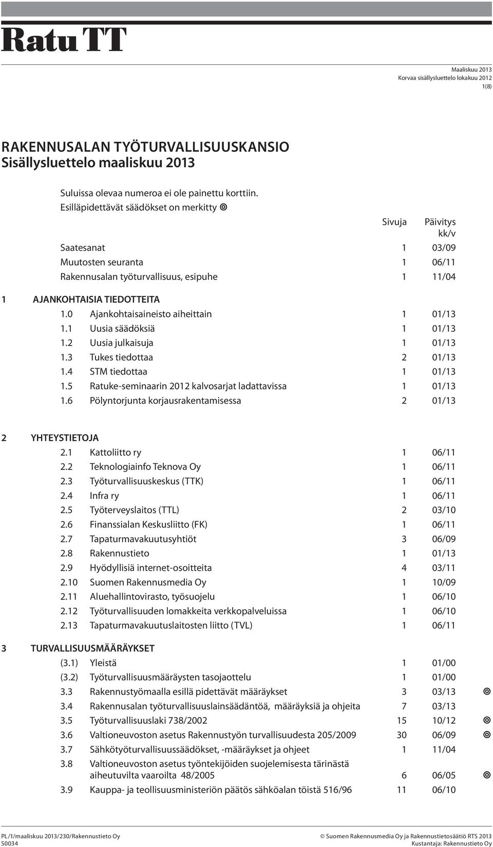 0 Ajankohtaisaineisto aiheittain 1 01/13 1.1 Uusia säädöksiä 1 01/13 1.2 Uusia julkaisuja 1 01/13 1.3 Tukes tiedottaa 2 01/13 1.4 STM tiedottaa 1 01/13 1.