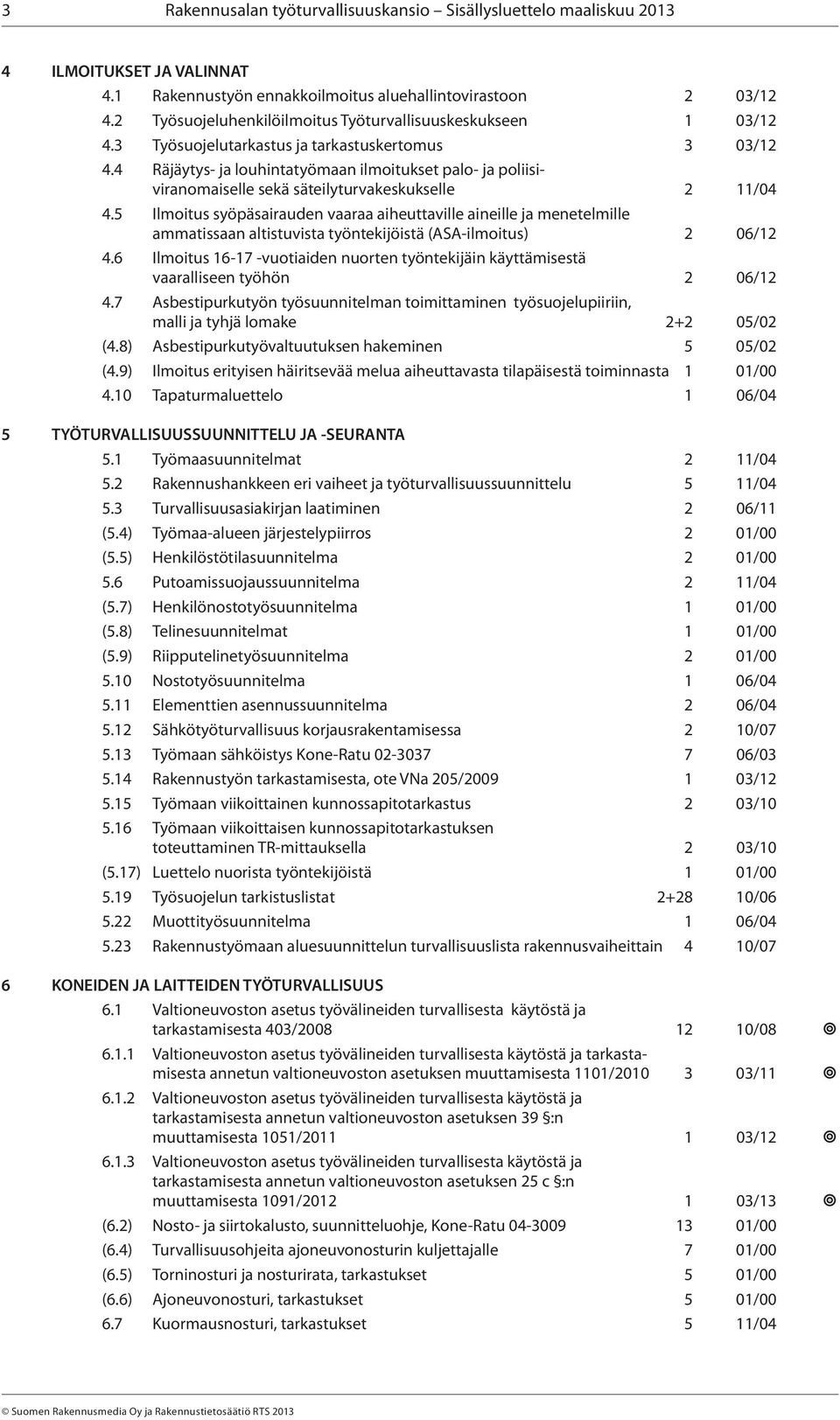 4 Räjäytys- ja louhintatyömaan ilmoitukset palo- ja poliisiviranomaiselle sekä säteilyturvakeskukselle 2 11/04 4.