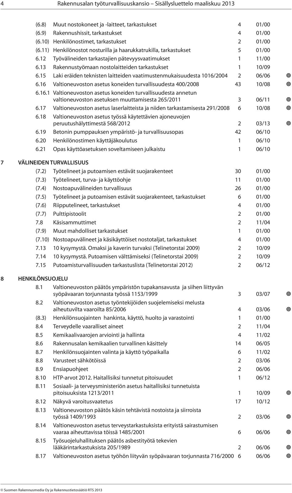 13 Rakennustyömaan nostolaitteiden tarkastukset 1 10/09 6.15 Laki eräiden teknisten laitteiden vaatimustenmukaisuudesta 1016/2004 2 06/06 6.