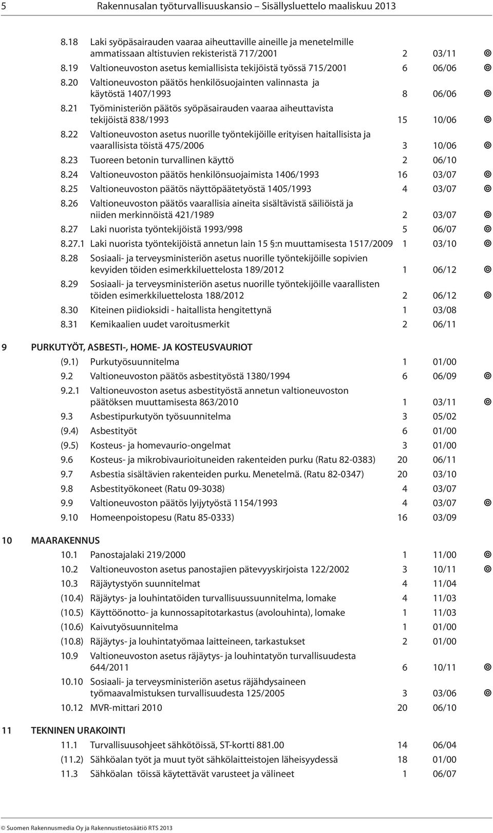 21 Työministeriön päätös syöpäsairauden vaaraa aiheuttavista tekijöistä 838/1993 15 10/06 8.