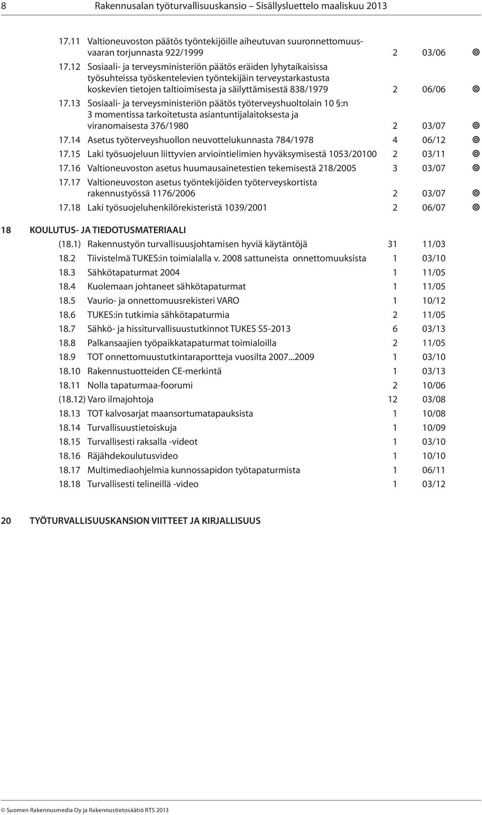 13 Sosiaali- ja terveysministeriön päätös työterveyshuoltolain 10 :n 3 momentissa tarkoitetusta asiantuntijalaitoksesta ja viranomaisesta 376/1980 2 03/07 17.