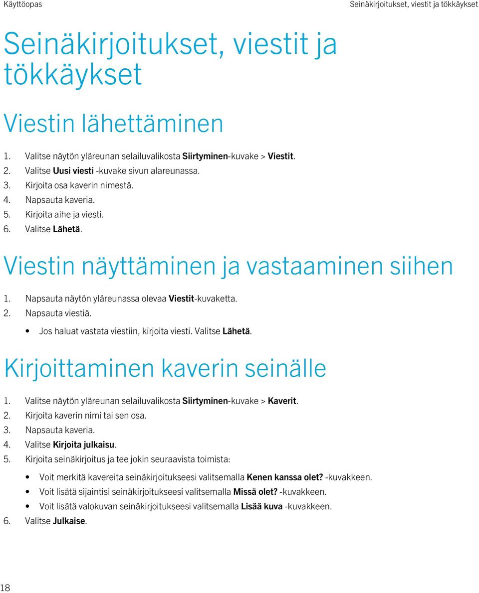 Napsauta näytön yläreunassa olevaa Viestit-kuvaketta. 2. Napsauta viestiä. Jos haluat vastata viestiin, kirjoita viesti. Valitse Lähetä. Kirjoittaminen kaverin seinälle 1.