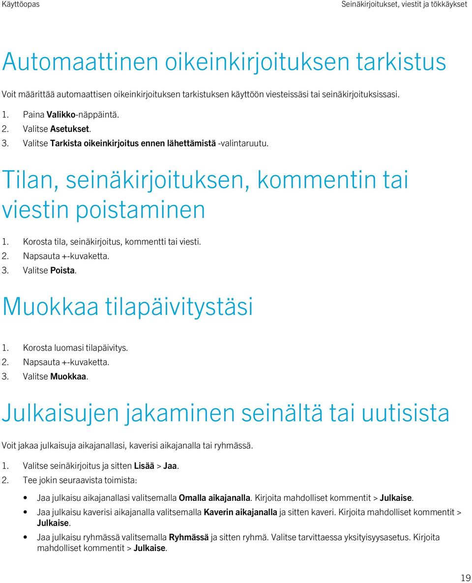 Korosta tila, seinäkirjoitus, kommentti tai viesti. 2. Napsauta +-kuvaketta. 3. Valitse Poista. Muokkaa tilapäivitystäsi 1. Korosta luomasi tilapäivitys. 2. Napsauta +-kuvaketta. 3. Valitse Muokkaa.