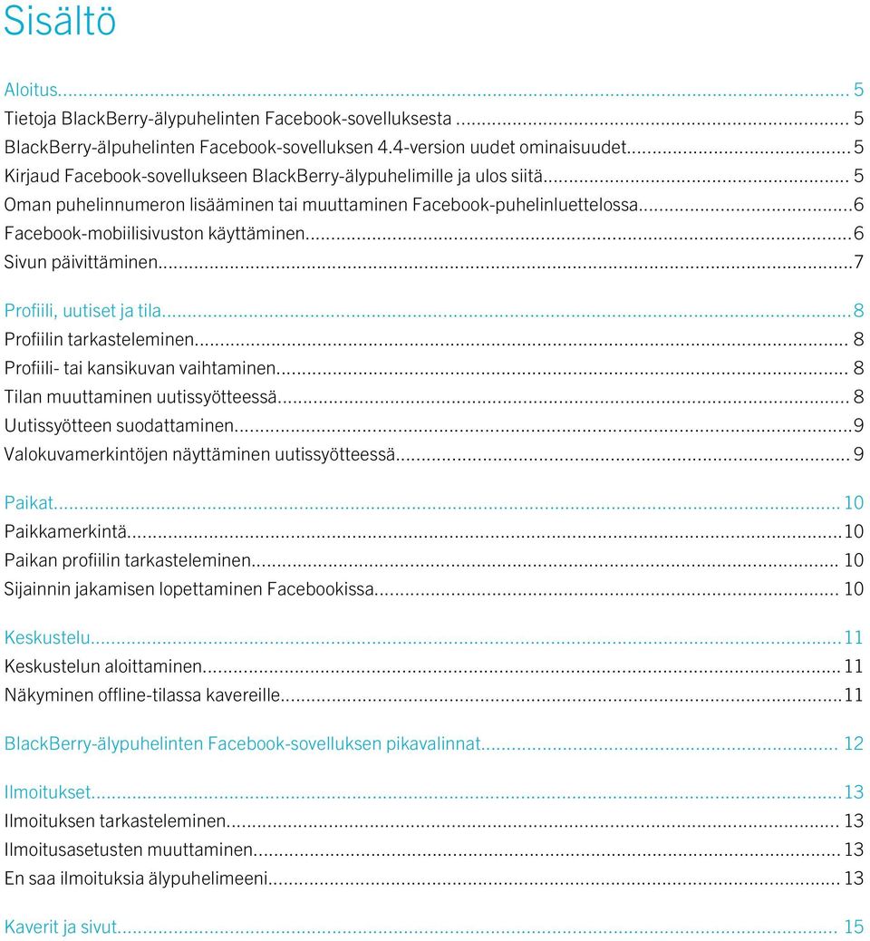 ..6 Sivun päivittäminen...7 Profiili, uutiset ja tila...8 Profiilin tarkasteleminen... 8 Profiili- tai kansikuvan vaihtaminen... 8 Tilan muuttaminen uutissyötteessä... 8 Uutissyötteen suodattaminen.