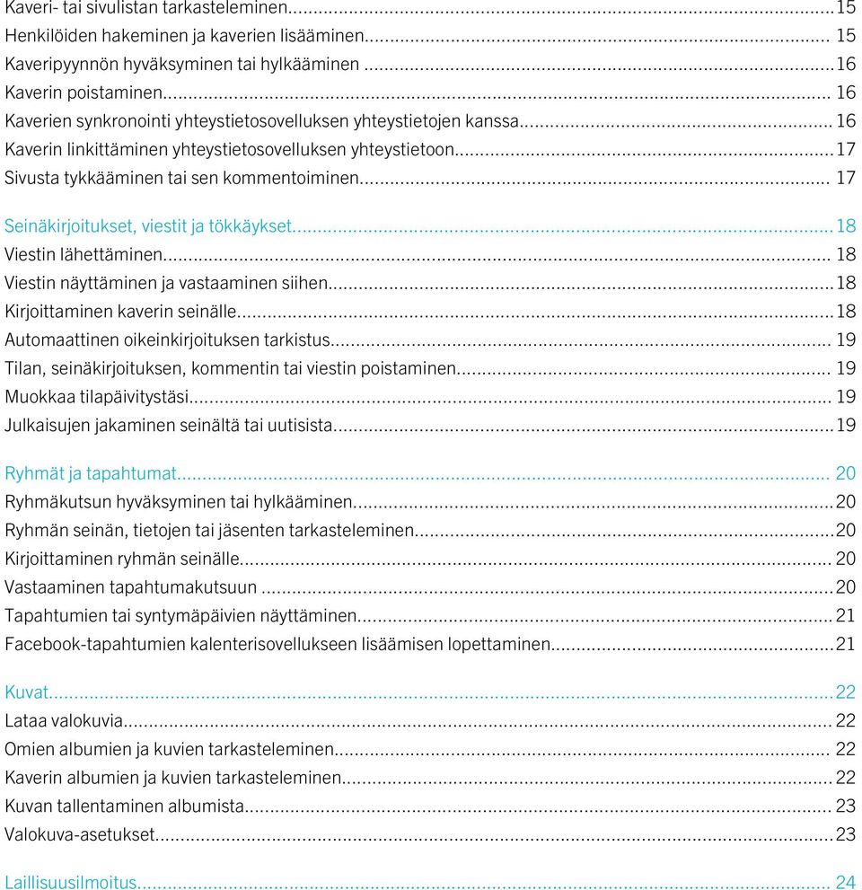 .. 17 Seinäkirjoitukset, viestit ja tökkäykset...18 Viestin lähettäminen... 18 Viestin näyttäminen ja vastaaminen siihen...18 Kirjoittaminen kaverin seinälle.