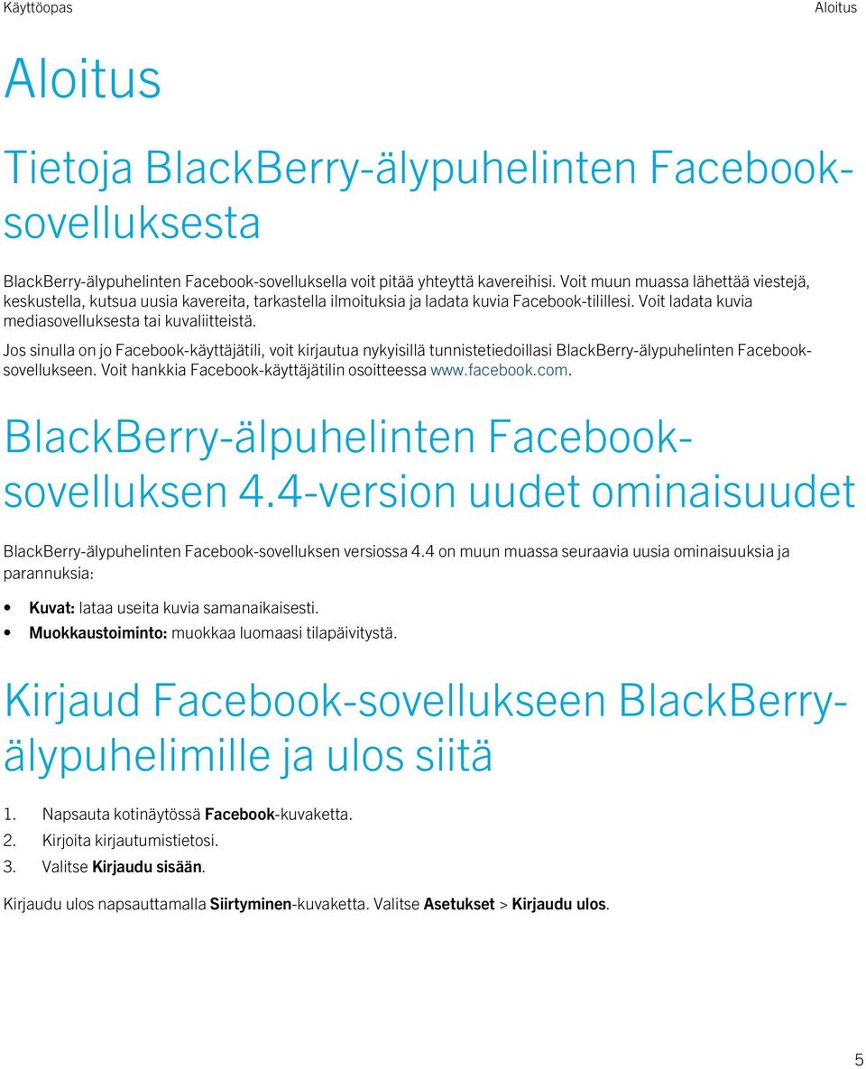 Jos sinulla on jo Facebook-käyttäjätili, voit kirjautua nykyisillä tunnistetiedoillasi BlackBerry-älypuhelinten Facebooksovellukseen. Voit hankkia Facebook-käyttäjätilin osoitteessa www.facebook.com.