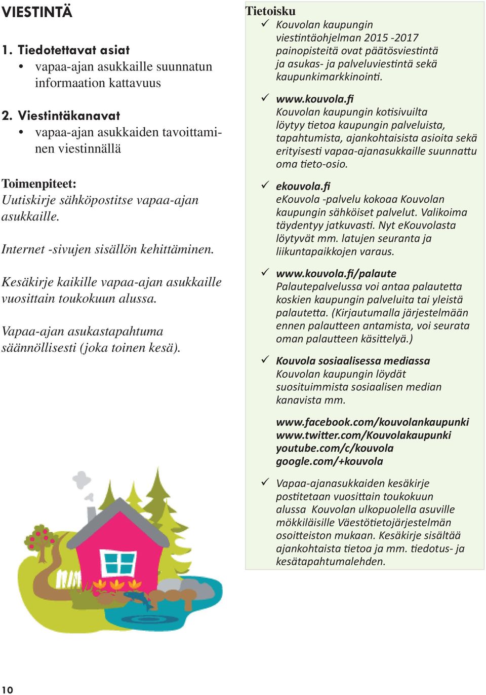 Kesäkirje kaikille vapaa-ajan asukkaille vuosittain toukokuun alussa. Vapaa-ajan asukastapahtuma säännöllisesti (joka toinen kesä).