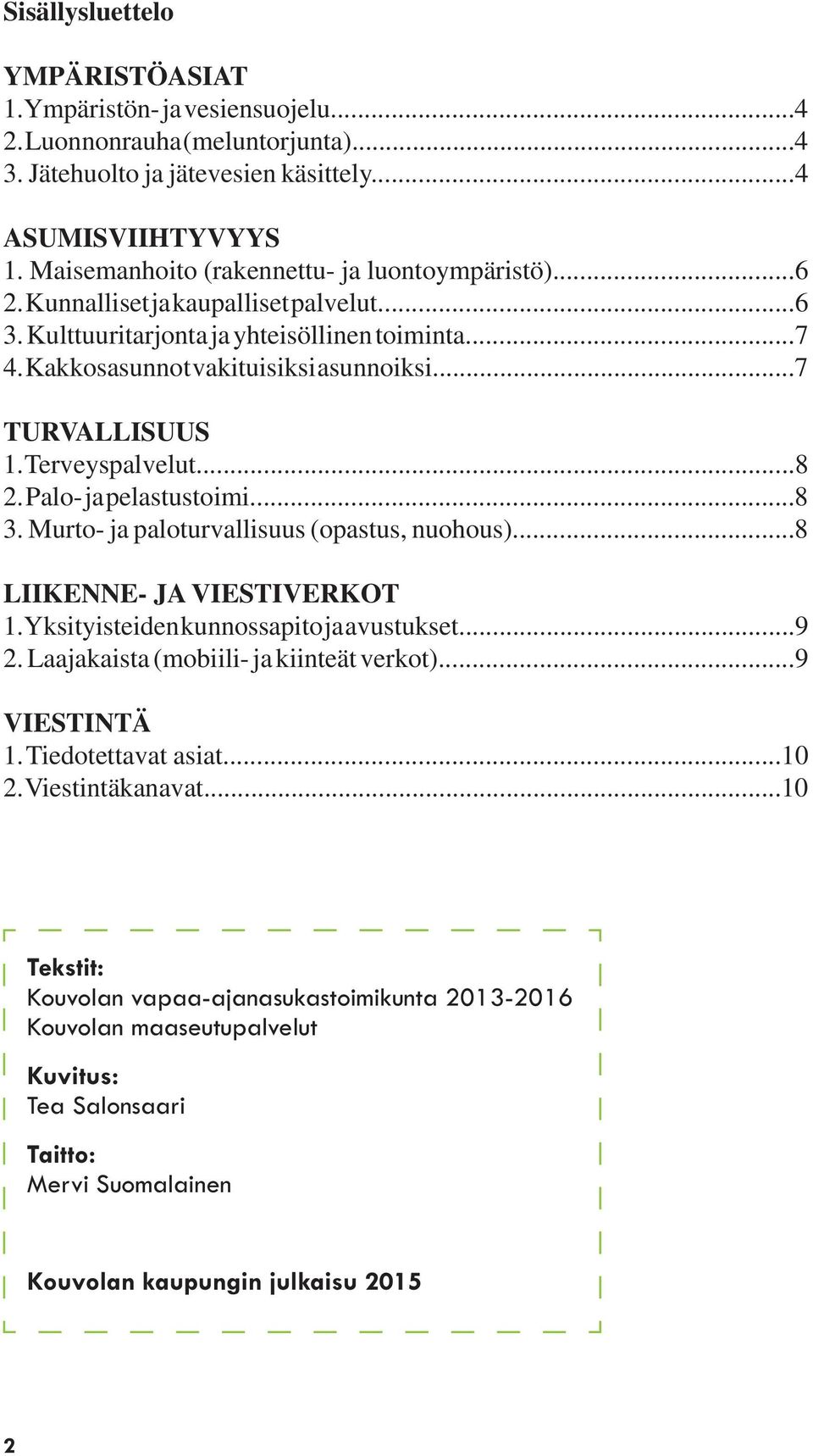 ..7 TURVALLISUUS 1. Terveyspalvelut...8 2. Palo- ja pelastustoimi...8 3. Murto- ja paloturvallisuus (opastus, nuohous)...8 LIIKENNE- JA VIESTIVERKOT 1. Yksityisteiden kunnossapito ja avustukset...9 2.