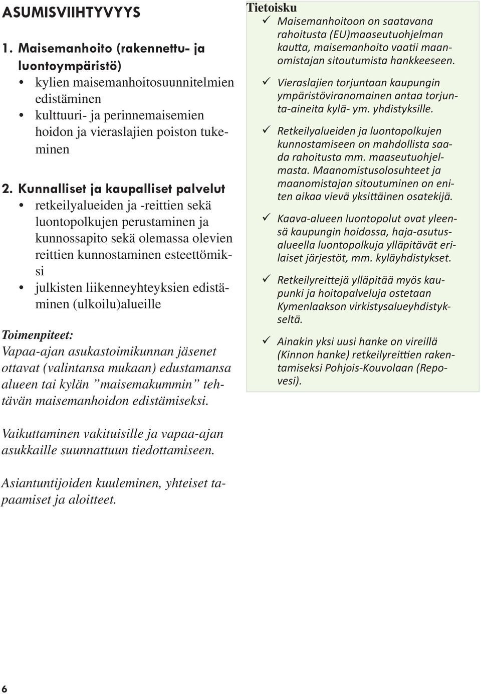 liikenneyhteyksien edistäminen (ulkoilu)alueille Vapaa-ajan asukastoimikunnan jäsenet ottavat (valintansa mukaan) edustamansa alueen tai kylän maisemakummin tehtävän maisemanhoidon edistämiseksi.