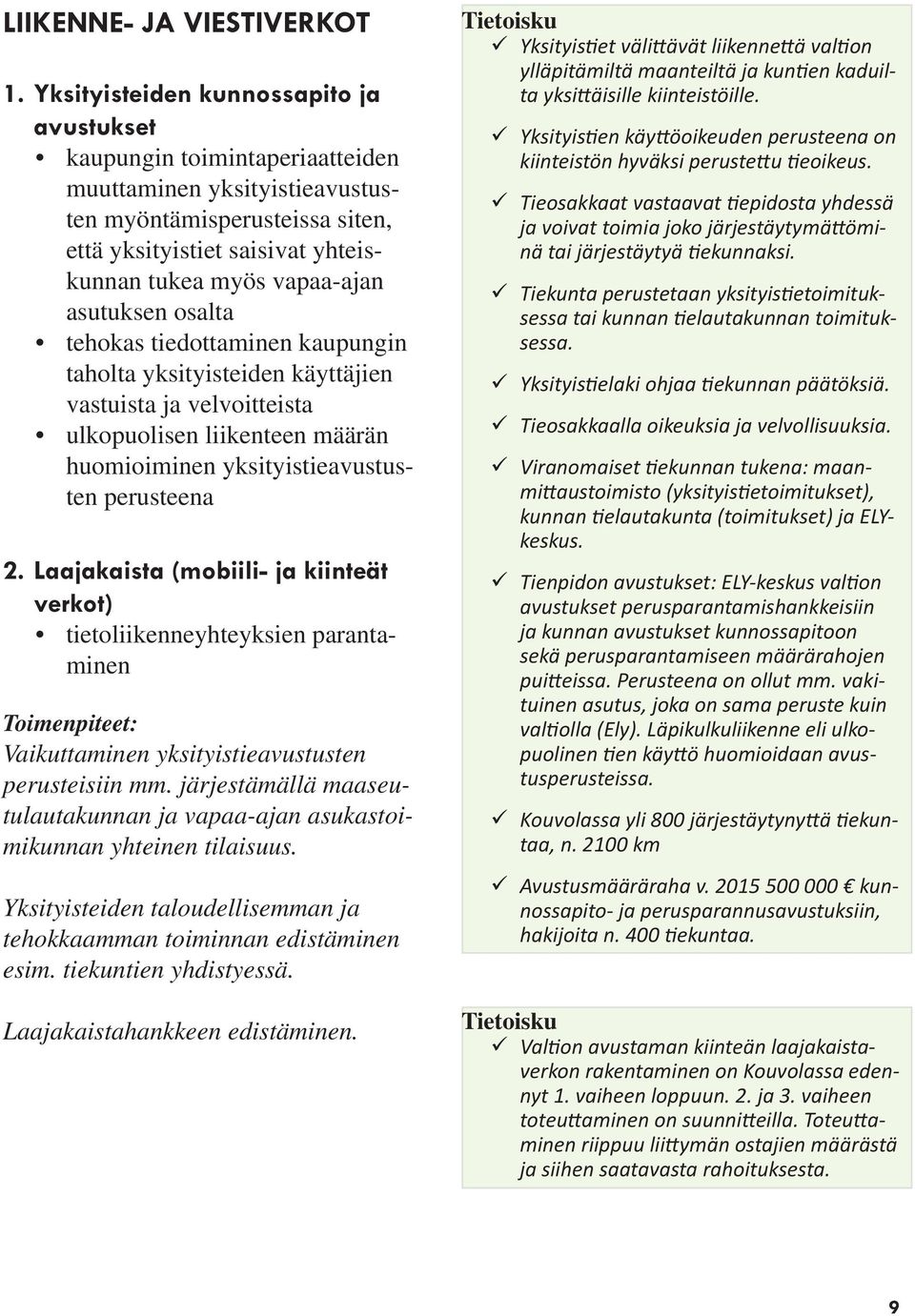asutuksen osalta tehokas tiedottaminen kaupungin taholta yksityisteiden käyttäjien vastuista ja velvoitteista ulkopuolisen liikenteen määrän huomioiminen yksityistieavustusten perusteena 2.