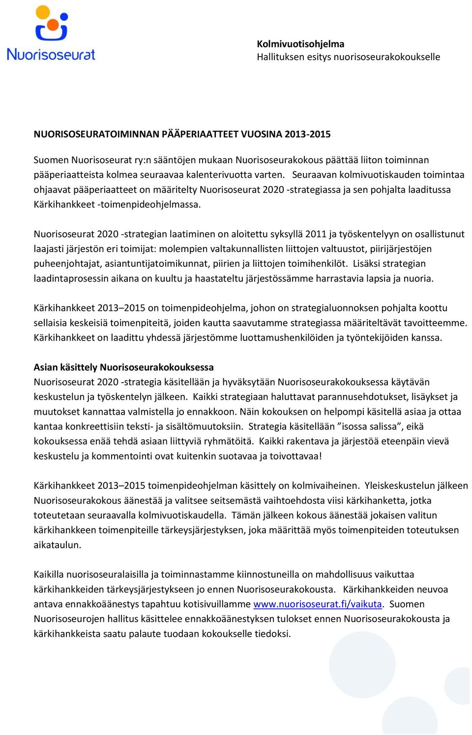 Seuraavan kolmivuotiskauden toimintaa ohjaavat pääperiaatteet on määritelty Nuorisoseurat 2020 -strategiassa ja sen pohjalta laaditussa Kärkihankkeet -toimenpideohjelmassa.