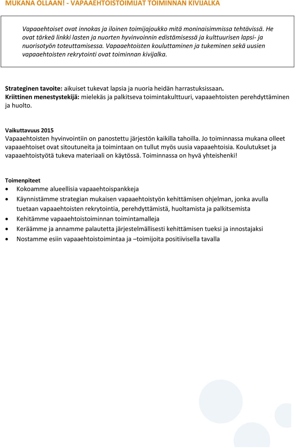 Vapaaehtoisten kouluttaminen ja tukeminen sekä uusien vapaaehtoisten rekrytointi ovat toiminnan kivijalka. Strateginen tavoite: aikuiset tukevat lapsia ja nuoria heidän harrastuksissaan.