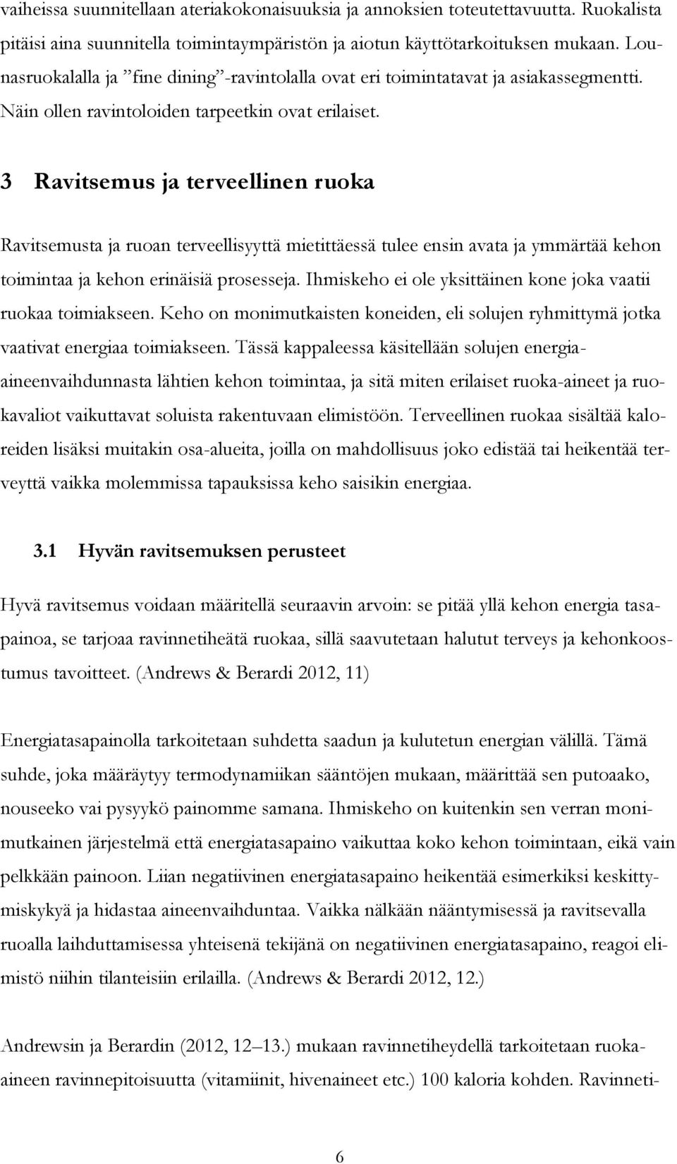 3 Ravitsemus ja terveellinen ruoka Ravitsemusta ja ruoan terveellisyyttä mietittäessä tulee ensin avata ja ymmärtää kehon toimintaa ja kehon erinäisiä prosesseja.